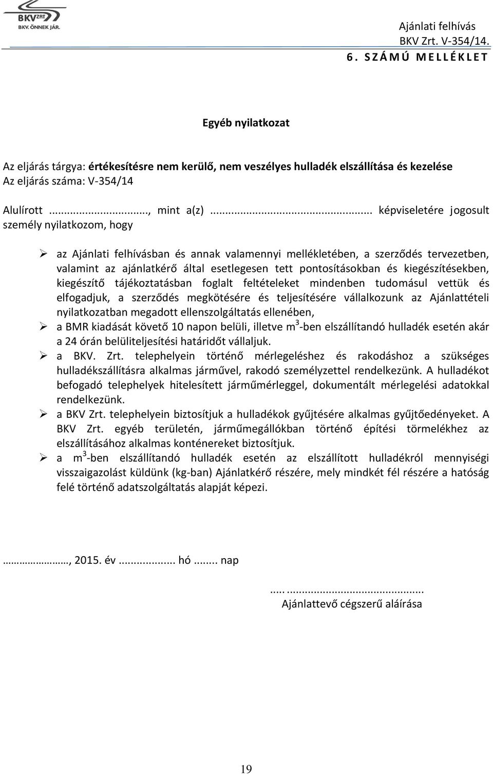 .. képviseletére jogosult személy nyilatkozom, hogy az Ajánlati felhívásban és annak valamennyi mellékletében, a szerződés tervezetben, valamint az ajánlatkérő által esetlegesen tett pontosításokban