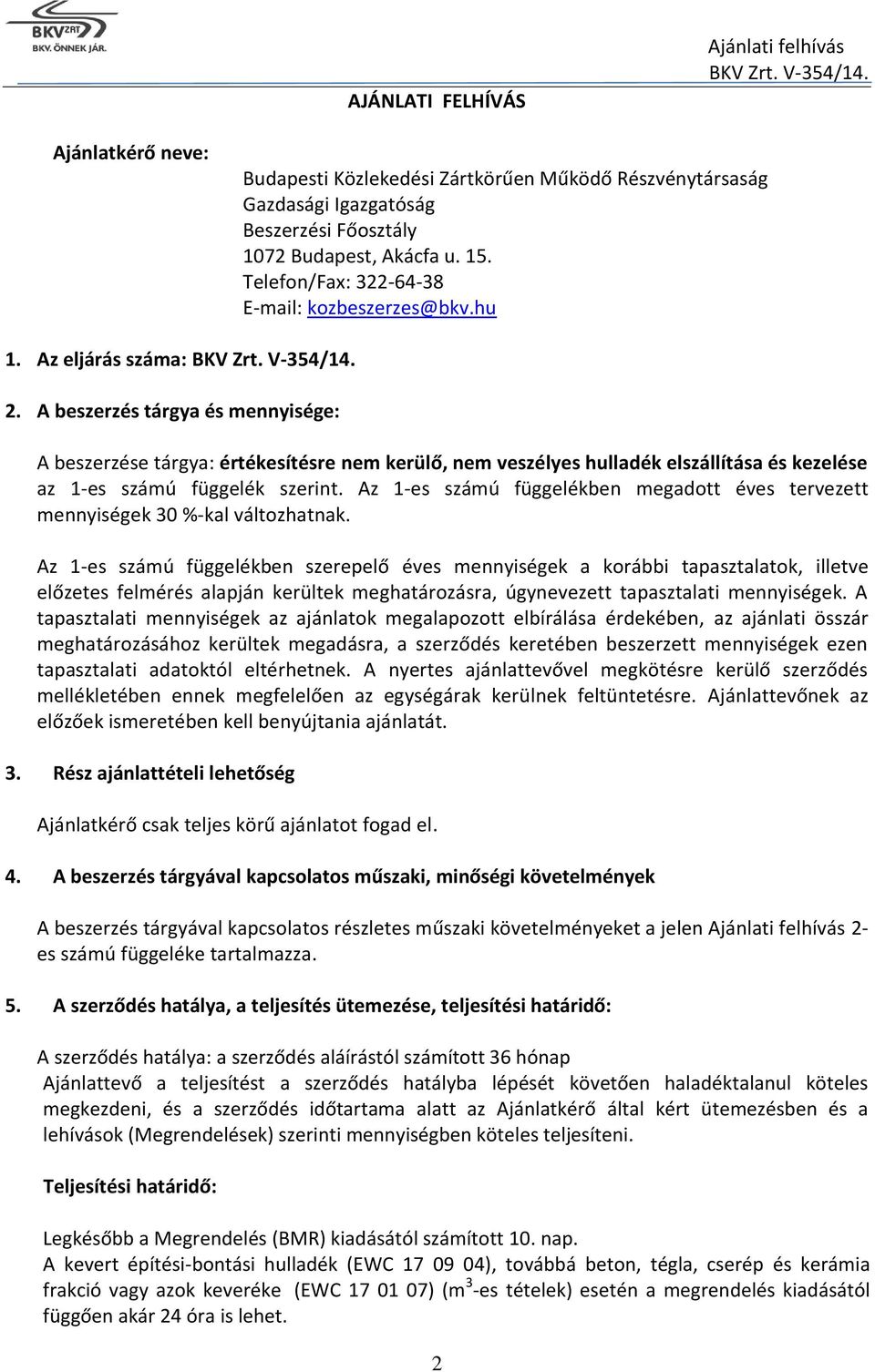 A beszerzés tárgya és mennyisége: A beszerzése tárgya: értékesítésre nem kerülő, nem veszélyes hulladék elszállítása és kezelése az 1-es számú függelék szerint.