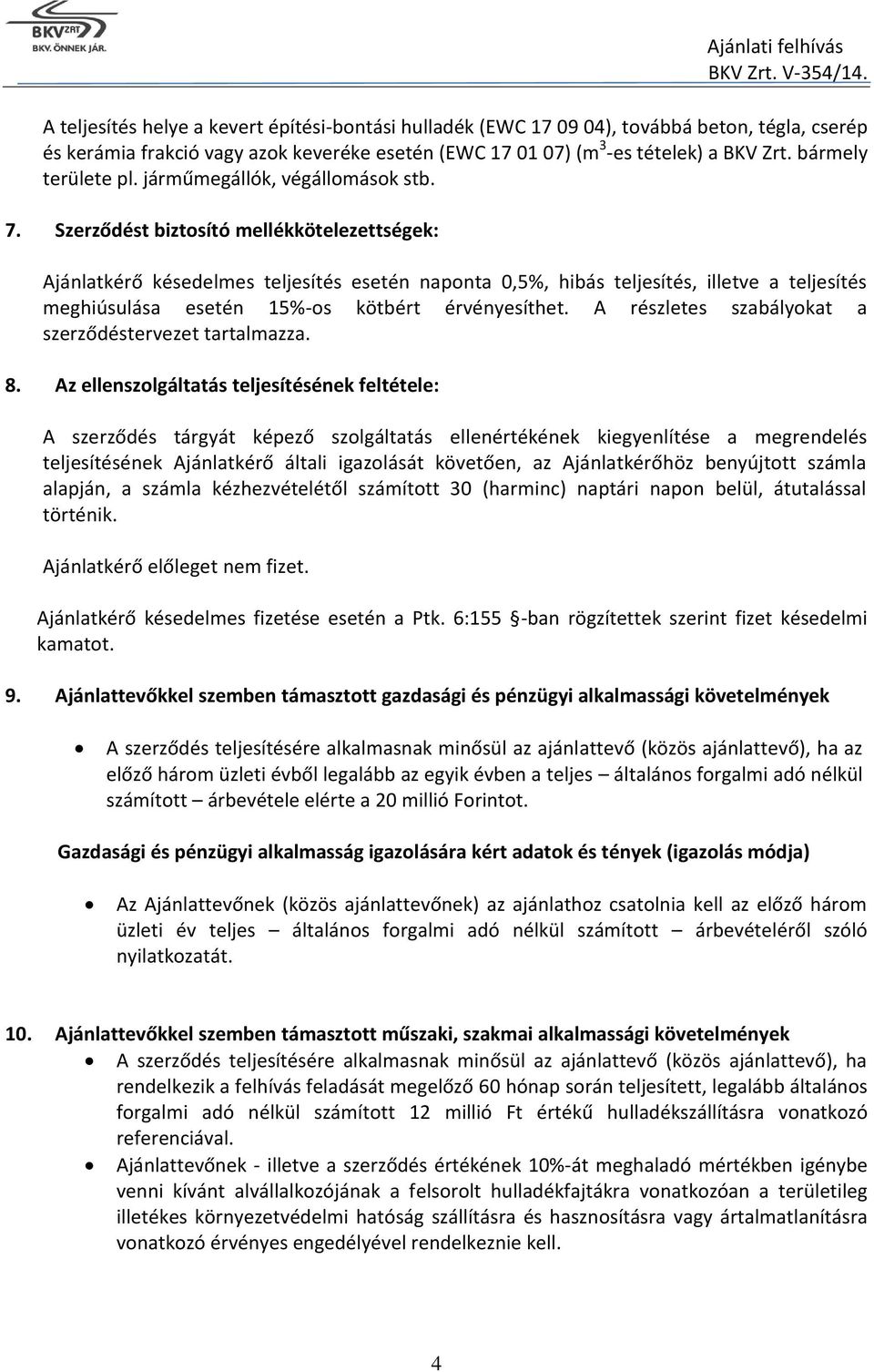 Szerződést biztosító mellékkötelezettségek: Ajánlatkérő késedelmes teljesítés esetén naponta 0,5%, hibás teljesítés, illetve a teljesítés meghiúsulása esetén 15%-os kötbért érvényesíthet.