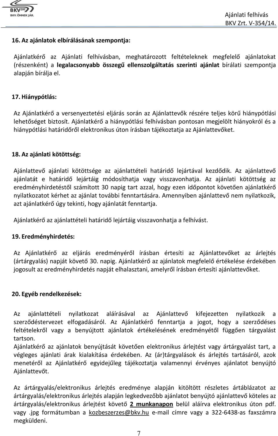 bírálati szempontja alapján bírálja el. 17. Hiánypótlás: Az Ajánlatkérő a versenyeztetési eljárás során az Ajánlattevők részére teljes körű hiánypótlási lehetőséget biztosít.