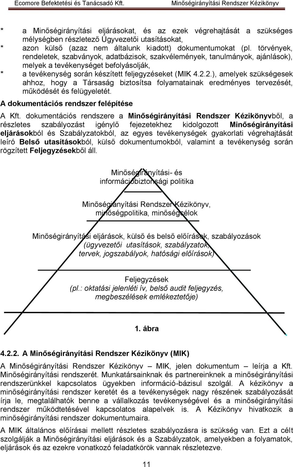 2.), amelyek szükségesek ahhoz, hogy a Társaság biztosítsa folyamatainak eredményes tervezését, működését és felügyeletét. A dokumentációs rendszer felépítése A Kft.