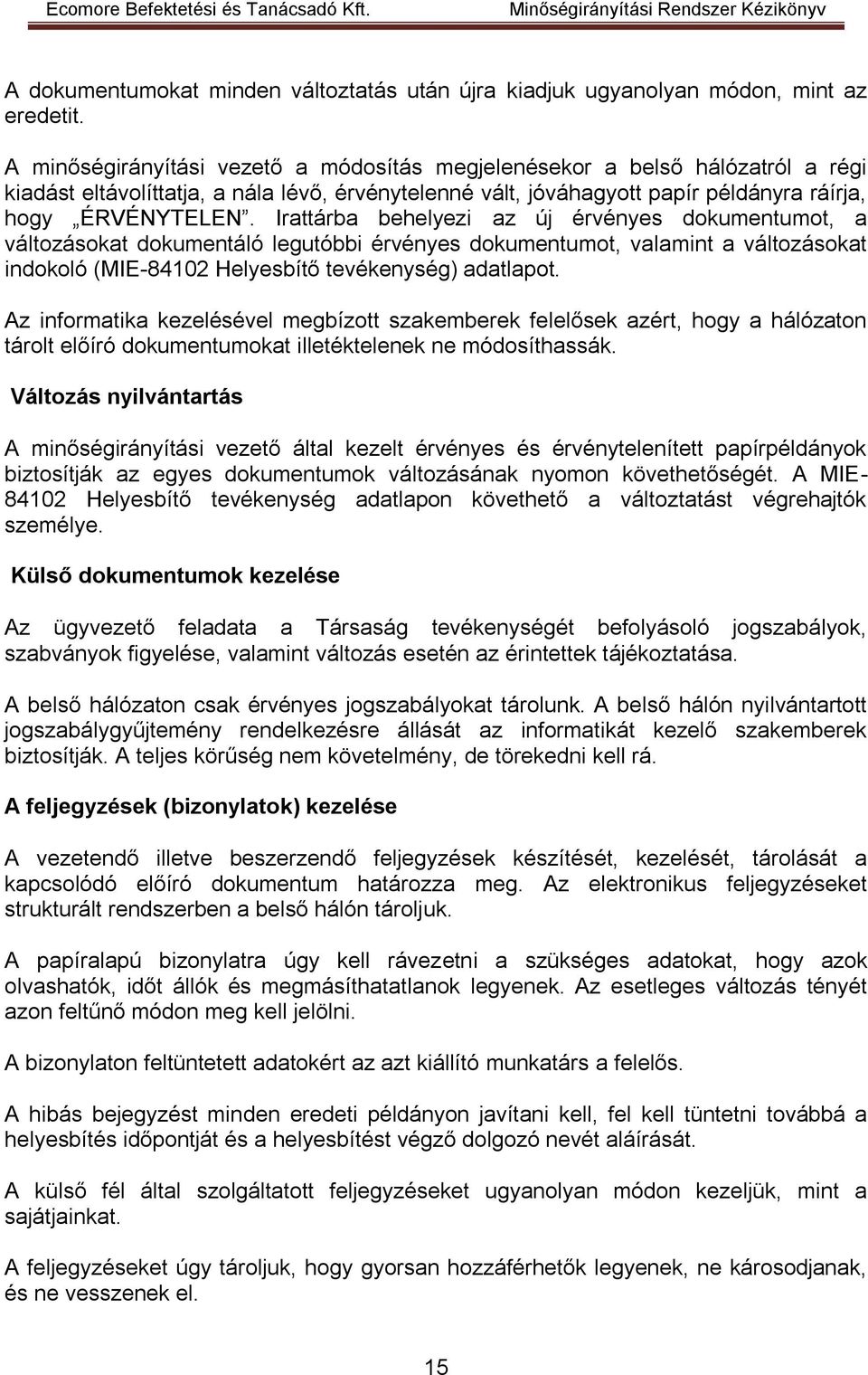 Irattárba behelyezi az új érvényes dokumentumot, a változásokat dokumentáló legutóbbi érvényes dokumentumot, valamint a változásokat indokoló (MIE-84102 Helyesbítő tevékenység) adatlapot.