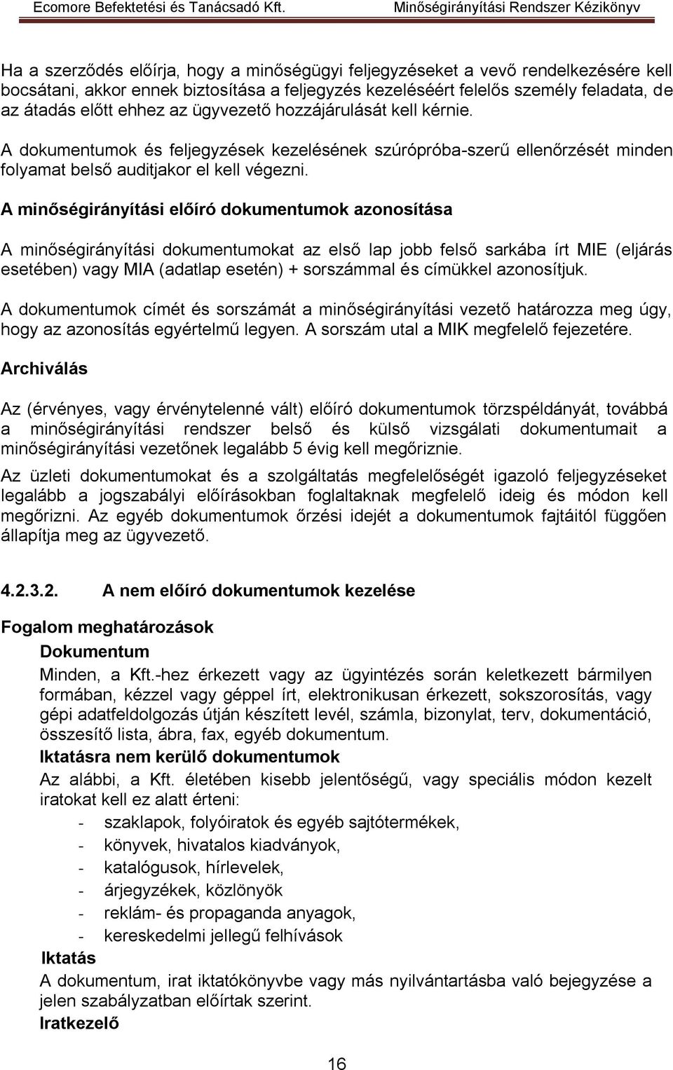 A minőségirányítási előíró dokumentumok azonosítása A minőségirányítási dokumentumokat az első lap jobb felső sarkába írt MIE (eljárás esetében) vagy MIA (adatlap esetén) + sorszámmal és címükkel