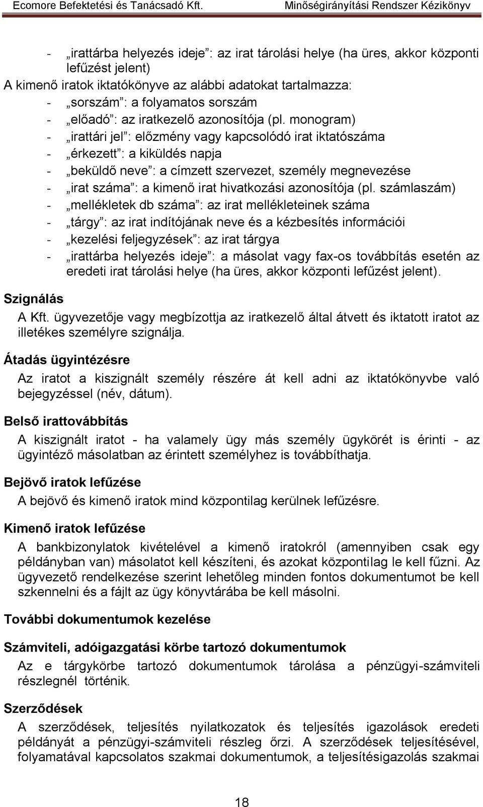 monogram) - irattári jel : előzmény vagy kapcsolódó irat iktatószáma - érkezett : a kiküldés napja - beküldő neve : a címzett szervezet, személy megnevezése - irat száma : a kimenő irat hivatkozási