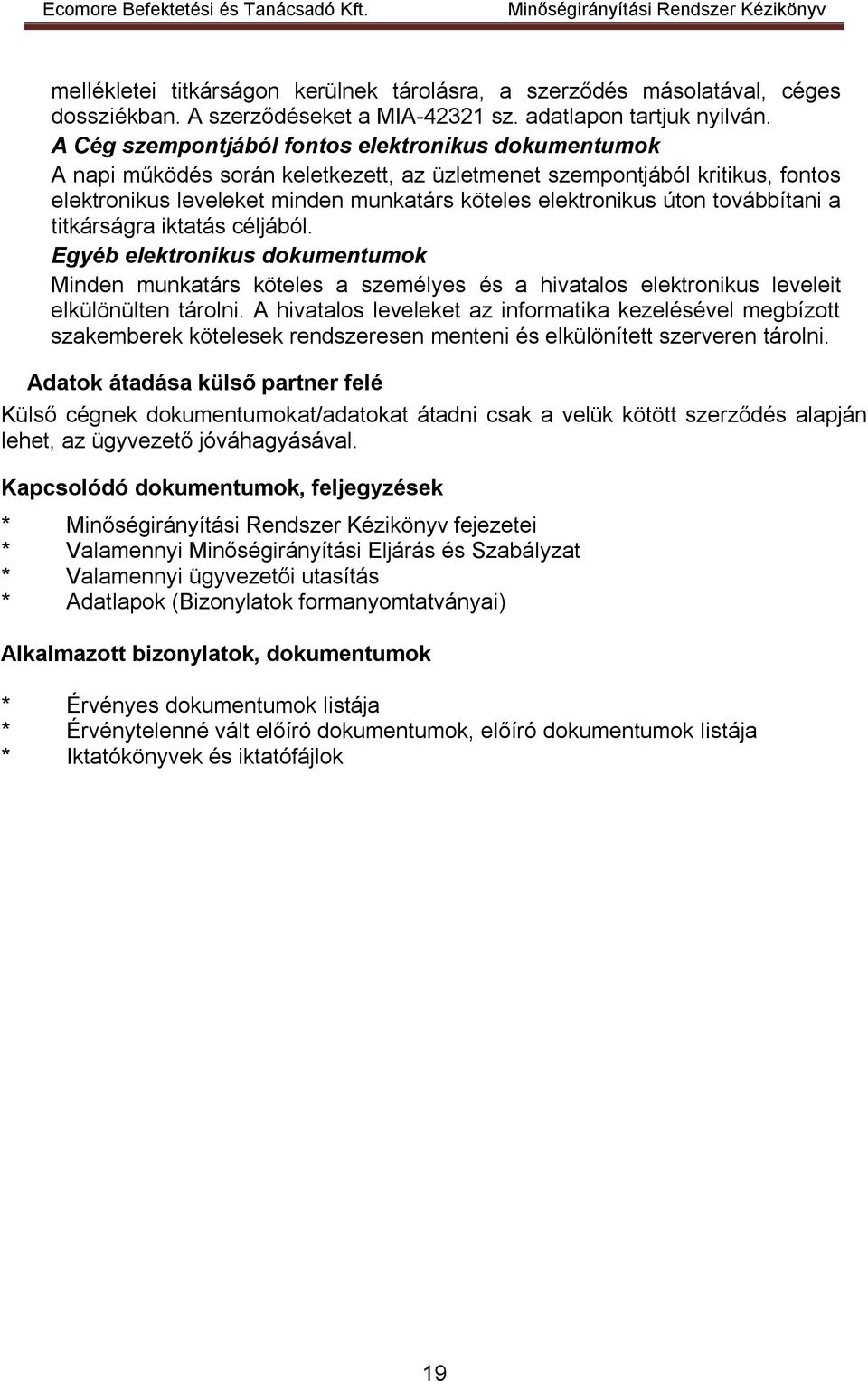 továbbítani a titkárságra iktatás céljából. Egyéb elektronikus dokumentumok Minden munkatárs köteles a személyes és a hivatalos elektronikus leveleit elkülönülten tárolni.