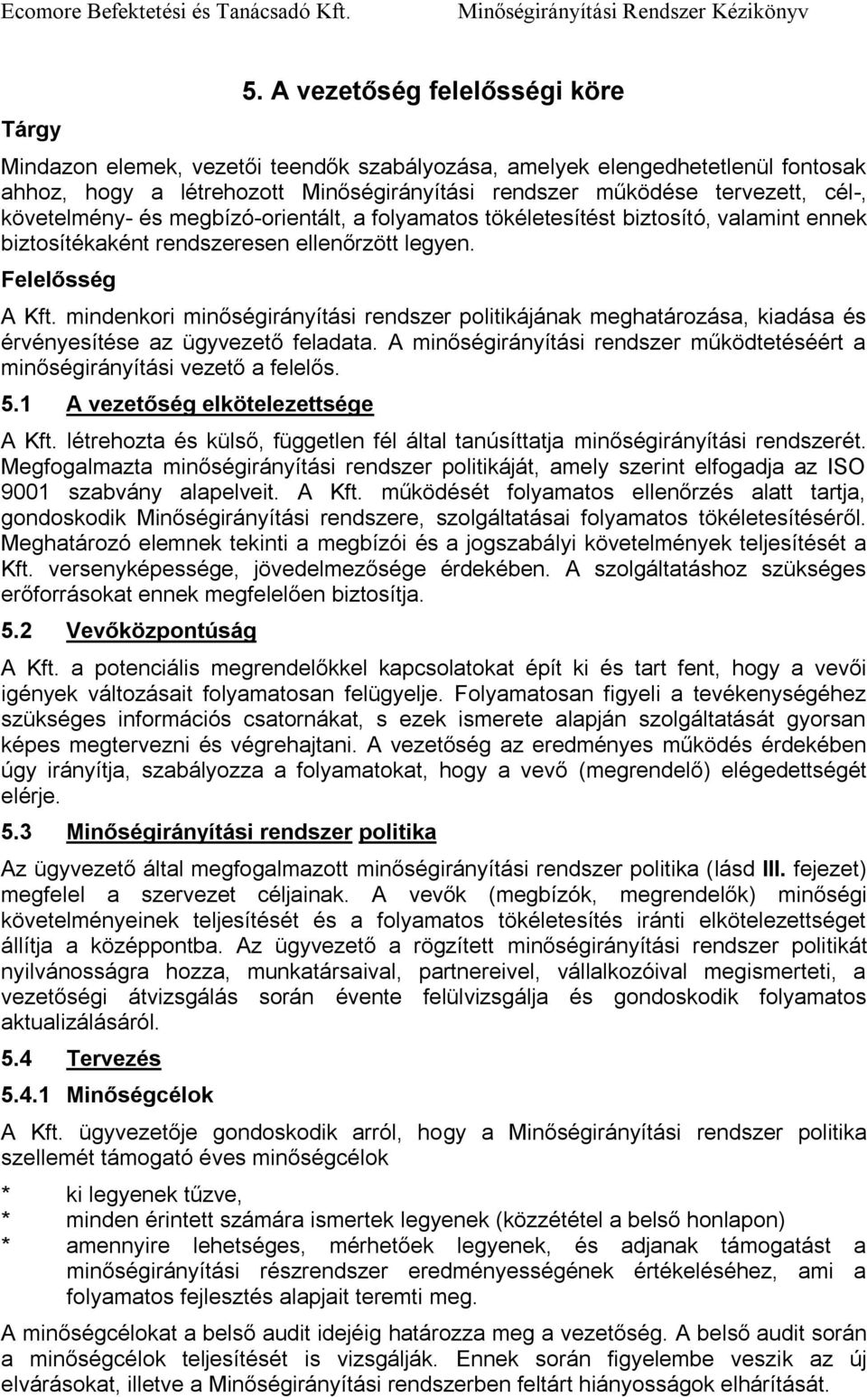 követelmény- és megbízó-orientált, a folyamatos tökéletesítést biztosító, valamint ennek biztosítékaként rendszeresen ellenőrzött legyen. Felelősség A Kft.