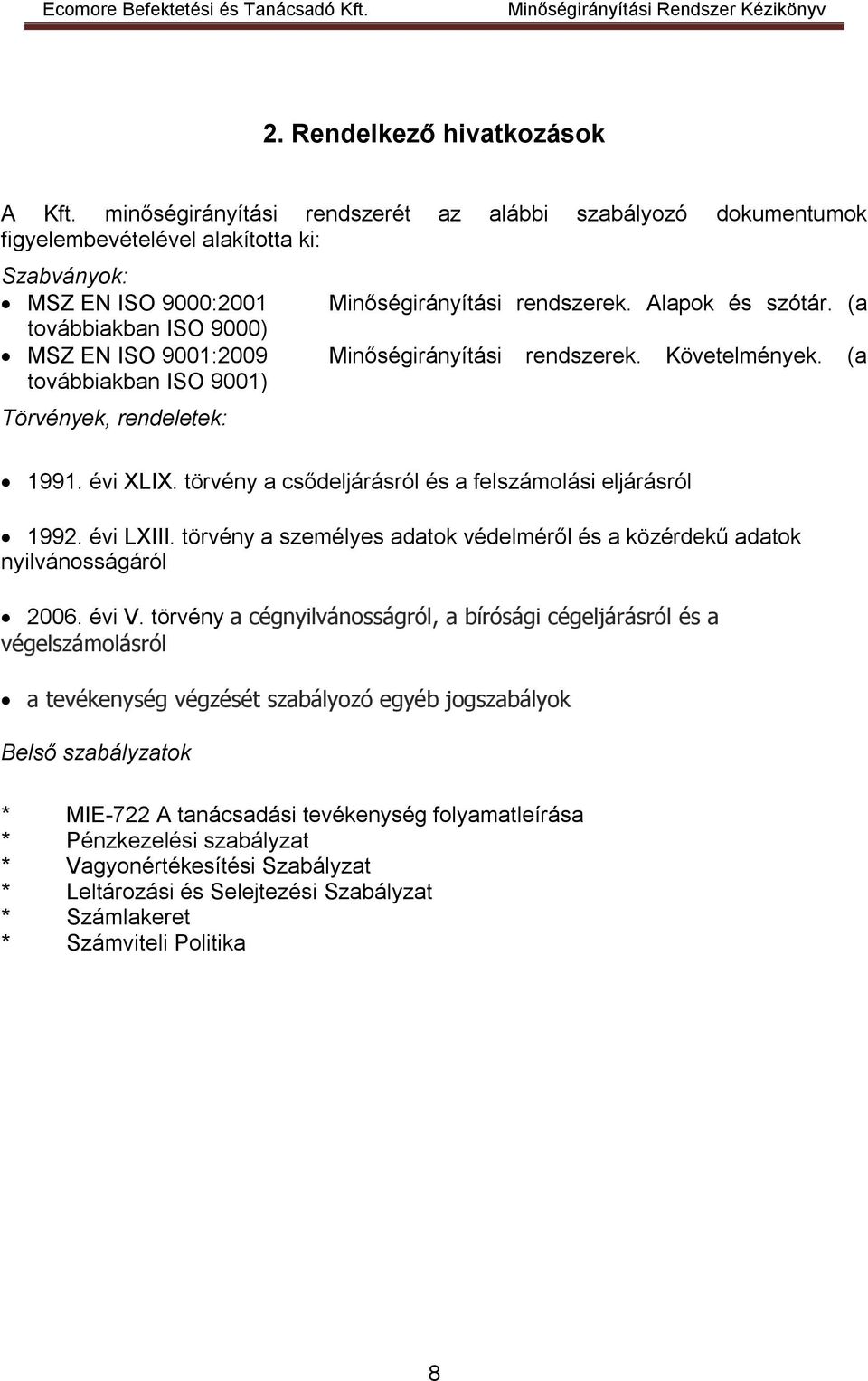 törvény a csődeljárásról és a felszámolási eljárásról 1992. évi LXIII. törvény a személyes adatok védelméről és a közérdekű adatok nyilvánosságáról 2006. évi V.