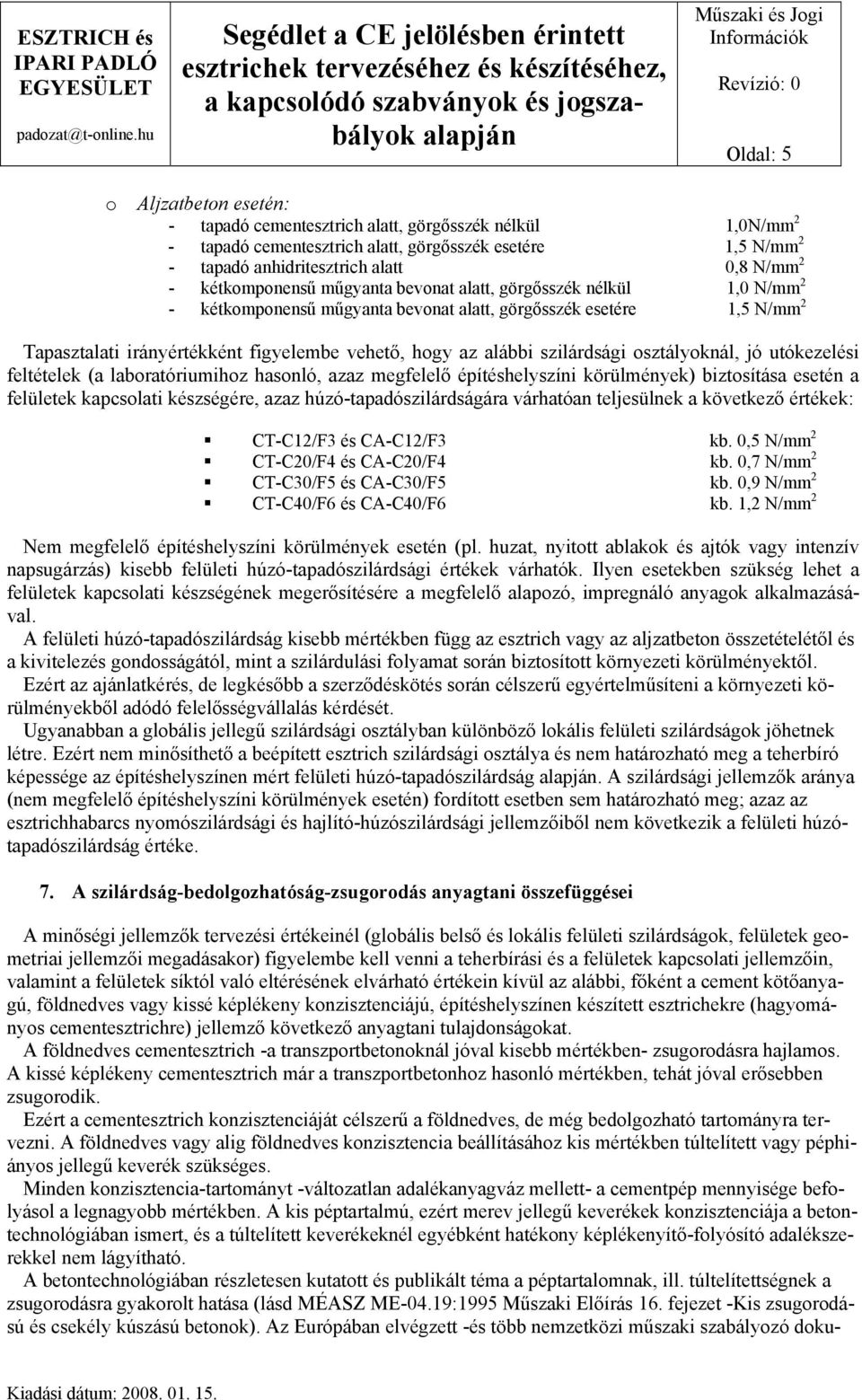 szilárdsági osztályoknál, jó utókezelési feltételek (a laboratóriumihoz hasonló, azaz megfelelő építéshelyszíni körülmények) biztosítása esetén a felületek kapcsolati készségére, azaz