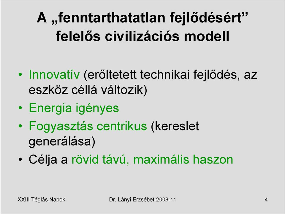 Energia igényes Fogyasztás centrikus (kereslet generálása) Célja a