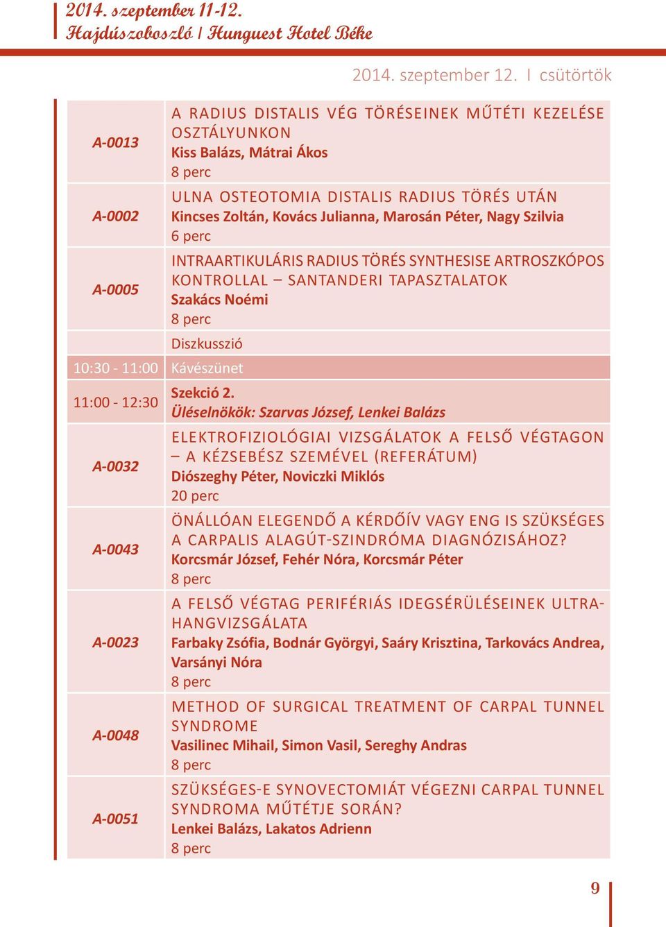 Péter, Nagy Szilvia 6 perc INTRAARTIKULÁRIS RADIUS TÖRÉS SYNTHESISE ARTROSZKÓPOS KONTROLLAL SANTANDERI TAPASZTALATOK A-0005 Szakács Noémi Diszkusszió 10:30-11:00 Kávészünet Szekció 2.