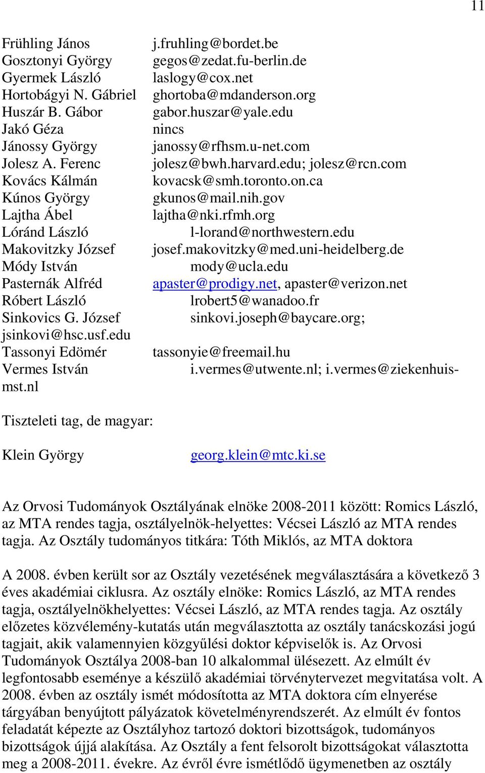 joseph@baycare.org; tassonyie@freemail.hu i.vermes@utwente.nl; i.vermes@ziekenhuis- Frühling János Gosztonyi György Gyermek László Hortobágyi N. Gábriel Huszár B.