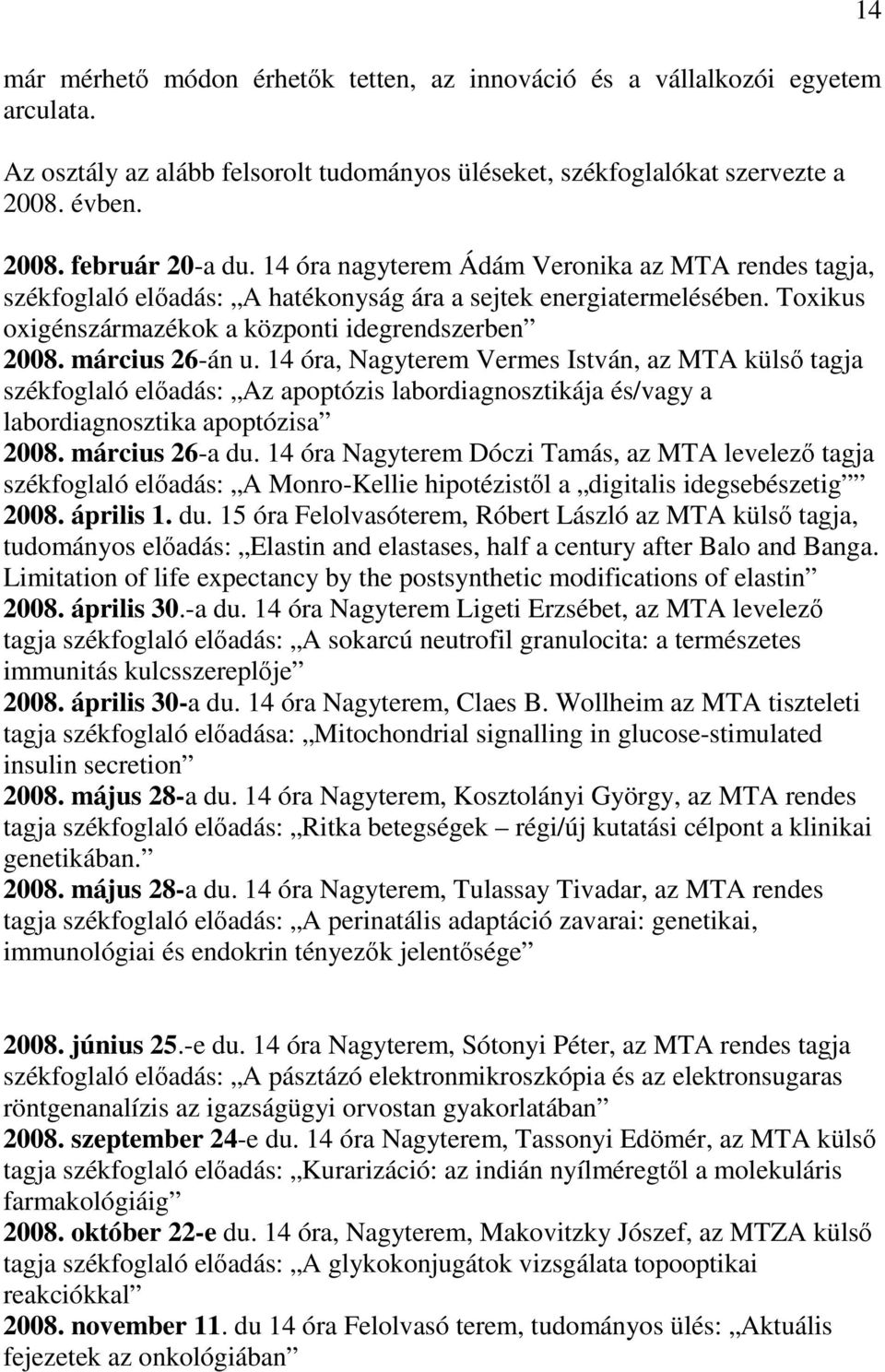 14 óra, Nagyterem Vermes István, az MTA külső tagja székfoglaló előadás: Az apoptózis labordiagnosztikája és/vagy a labordiagnosztika apoptózisa 2008. március 26-a du.