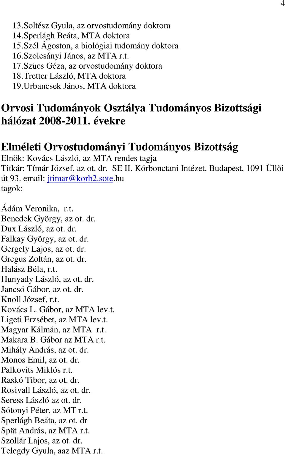 évekre Elméleti Orvostudományi Tudományos Bizottság Elnök: Kovács László, az MTA rendes tagja Titkár: Tímár József, az ot. dr. SE II. Kórbonctani Intézet, Budapest, 1091 Üllői út 93.