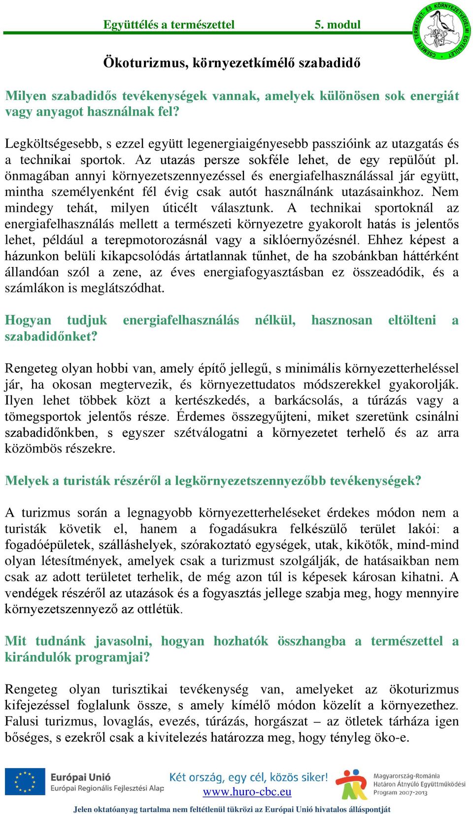 önmagában annyi környezetszennyezéssel és energiafelhasználással jár együtt, mintha személyenként fél évig csak autót használnánk utazásainkhoz. Nem mindegy tehát, milyen úticélt választunk.