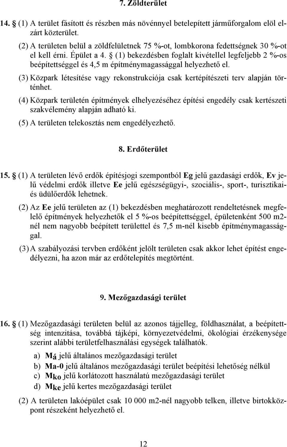 (1) bekezdésben foglalt kivétellel legfeljebb 2 %-os beépítettséggel és 4,5 m építménymagassággal helyezhető el. (3) Közpark létesítése vagy rekonstrukciója csak kertépítészeti terv alapján történhet.