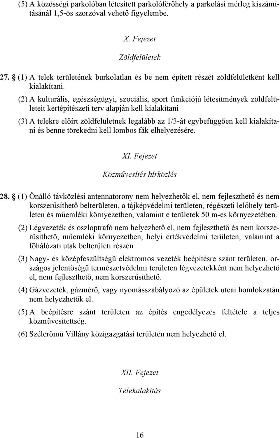 (2) A kulturális, egészségügyi, szociális, sport funkciójú létesítmények zöldfelületeit kertépítészeti terv alapján kell kialakítani (3) A telekre előírt zöldfelületnek legalább az 1/3-át