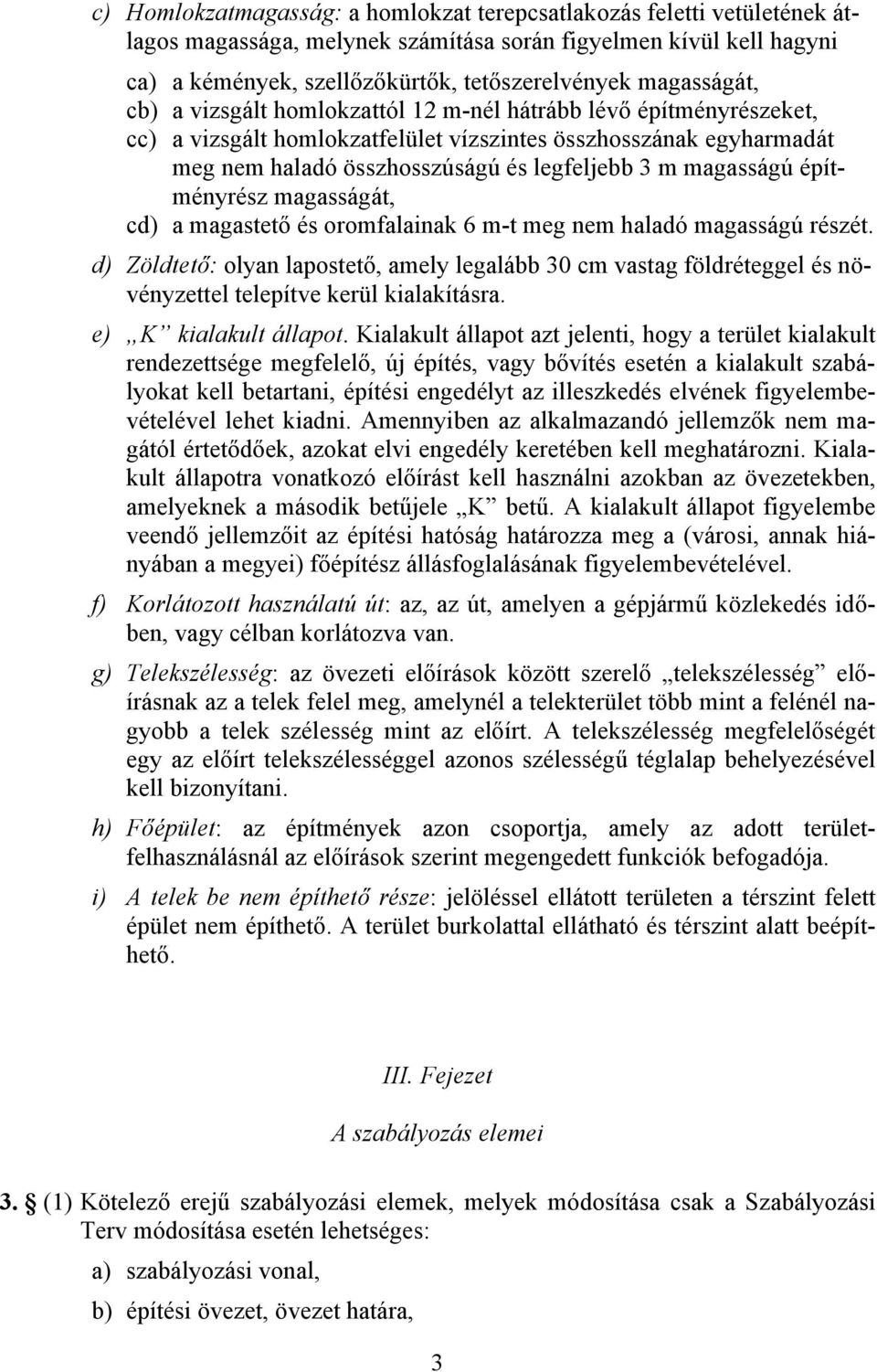 magasságú építményrész magasságát, cd) a magastető és oromfalainak 6 m-t meg nem haladó magasságú részét.