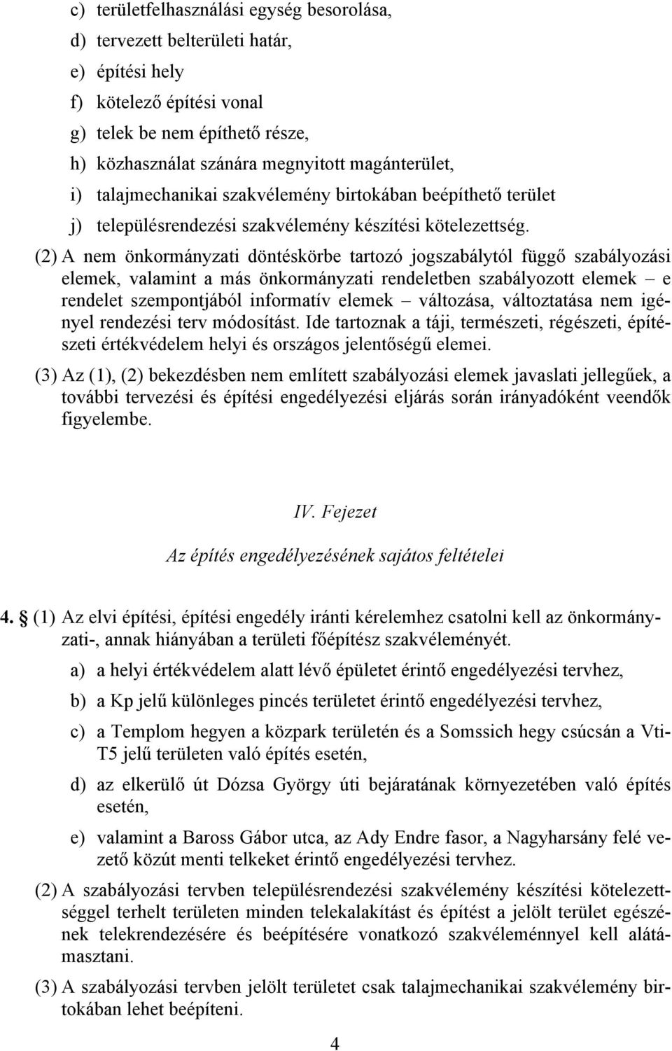 (2) A nem önkormányzati döntéskörbe tartozó jogszabálytól függő szabályozási elemek, valamint a más önkormányzati rendeletben szabályozott elemek e rendelet szempontjából informatív elemek változása,