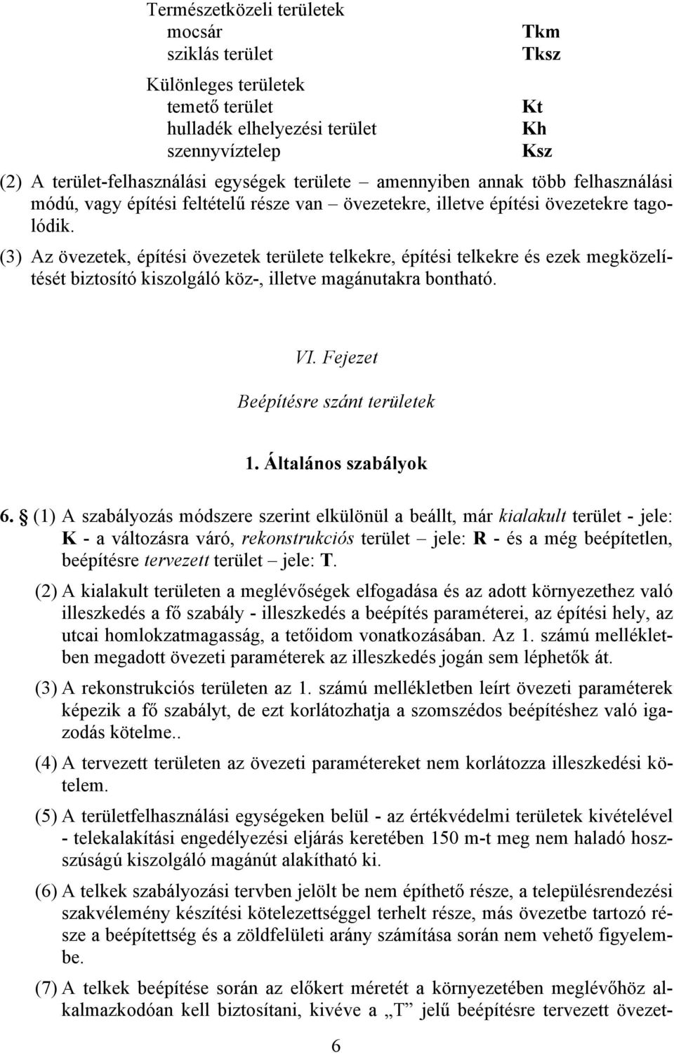 (3) Az övezetek, építési övezetek területe telkekre, építési telkekre és ezek megközelítését biztosító kiszolgáló köz-, illetve magánutakra bontható. VI. Fejezet Beépítésre szánt területek 1.