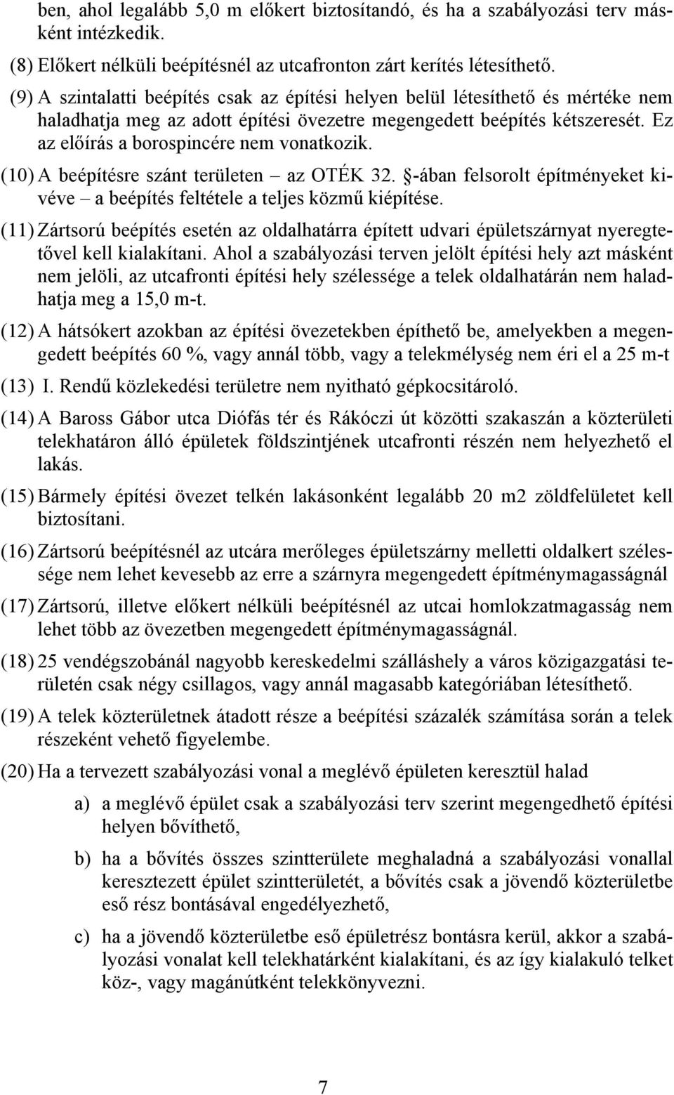 Ez az előírás a borospincére nem vonatkozik. (10) A beépítésre szánt területen az OTÉK 32. -ában felsorolt építményeket kivéve a beépítés feltétele a teljes közmű kiépítése.