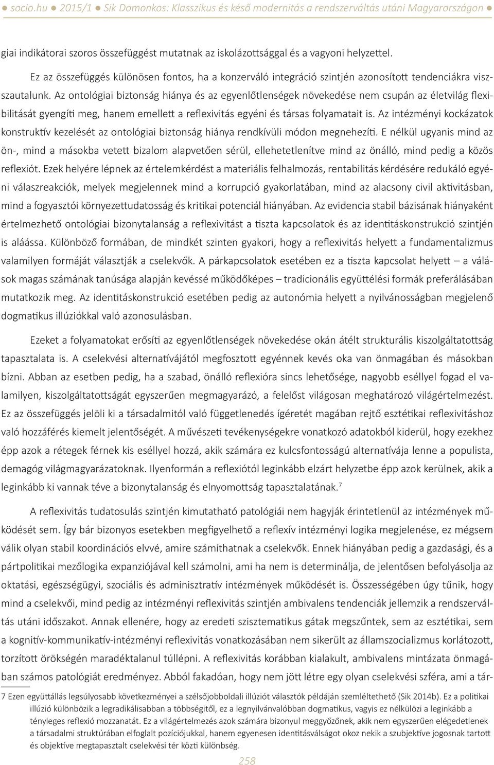 Az ontológiai biztonság hiánya és az egyenlőtlenségek növekedése nem csupán az életvilág flexibilitását gyengíti meg, hanem emellett a reflexivitás egyéni és társas folyamatait is.