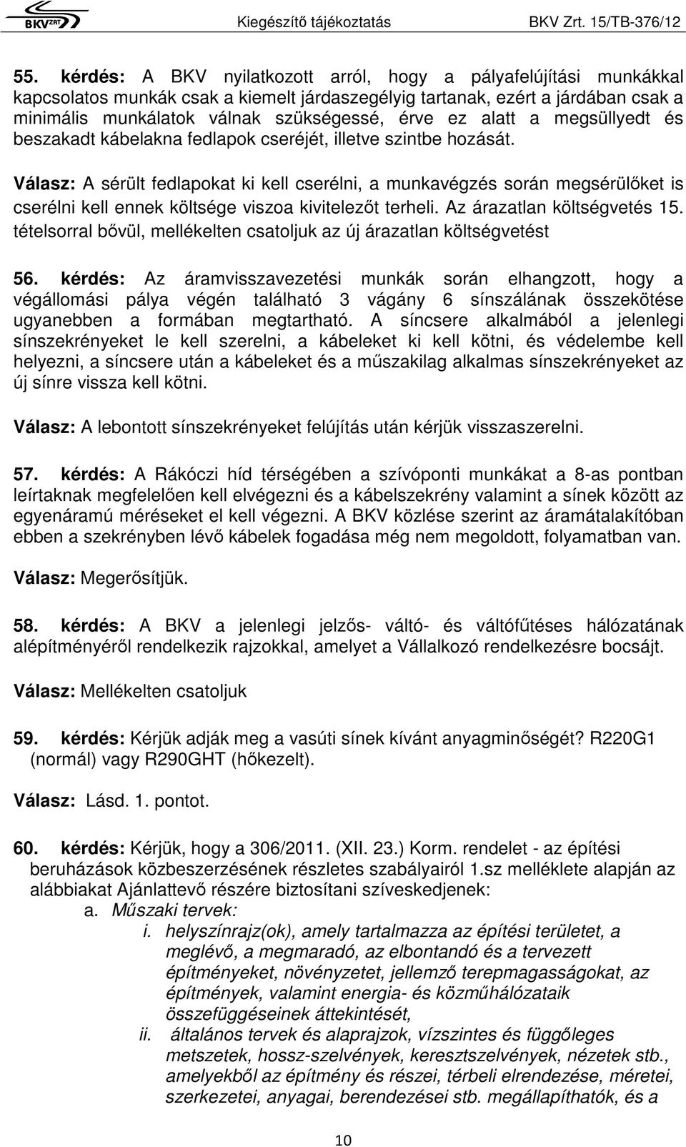 Válasz: A sérült fedlapokat ki kell cserélni, a munkavégzés során megsérülőket is cserélni kell ennek költsége viszoa kivitelezőt terheli. Az árazatlan költségvetés 15.