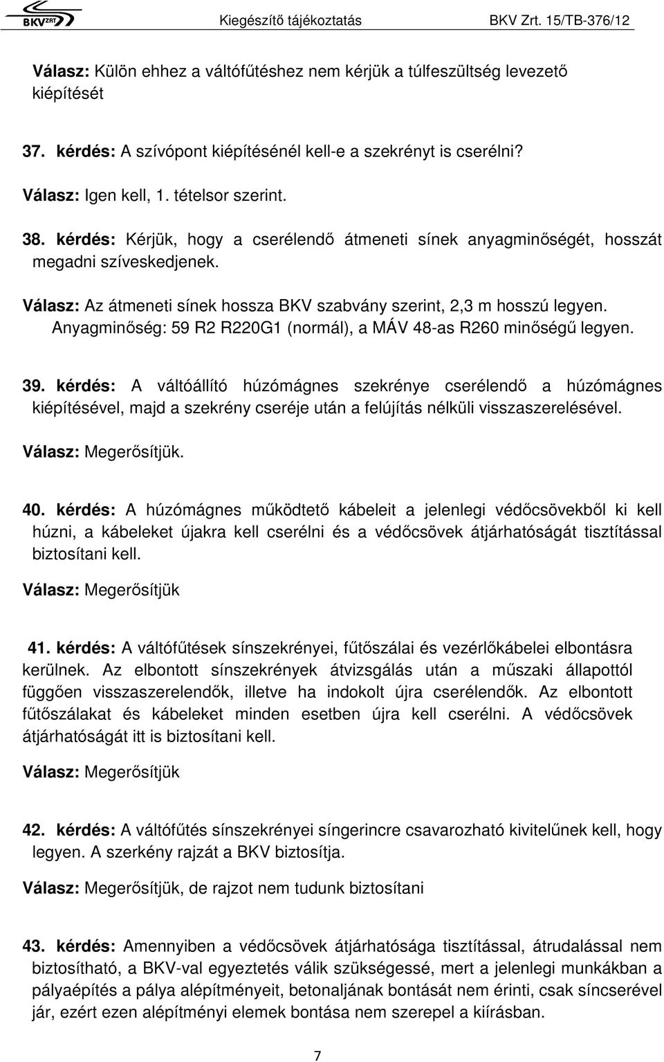 Anyagminőség: 59 R2 R220G1 (normál), a MÁV 48-as R260 minőségű legyen. 39.