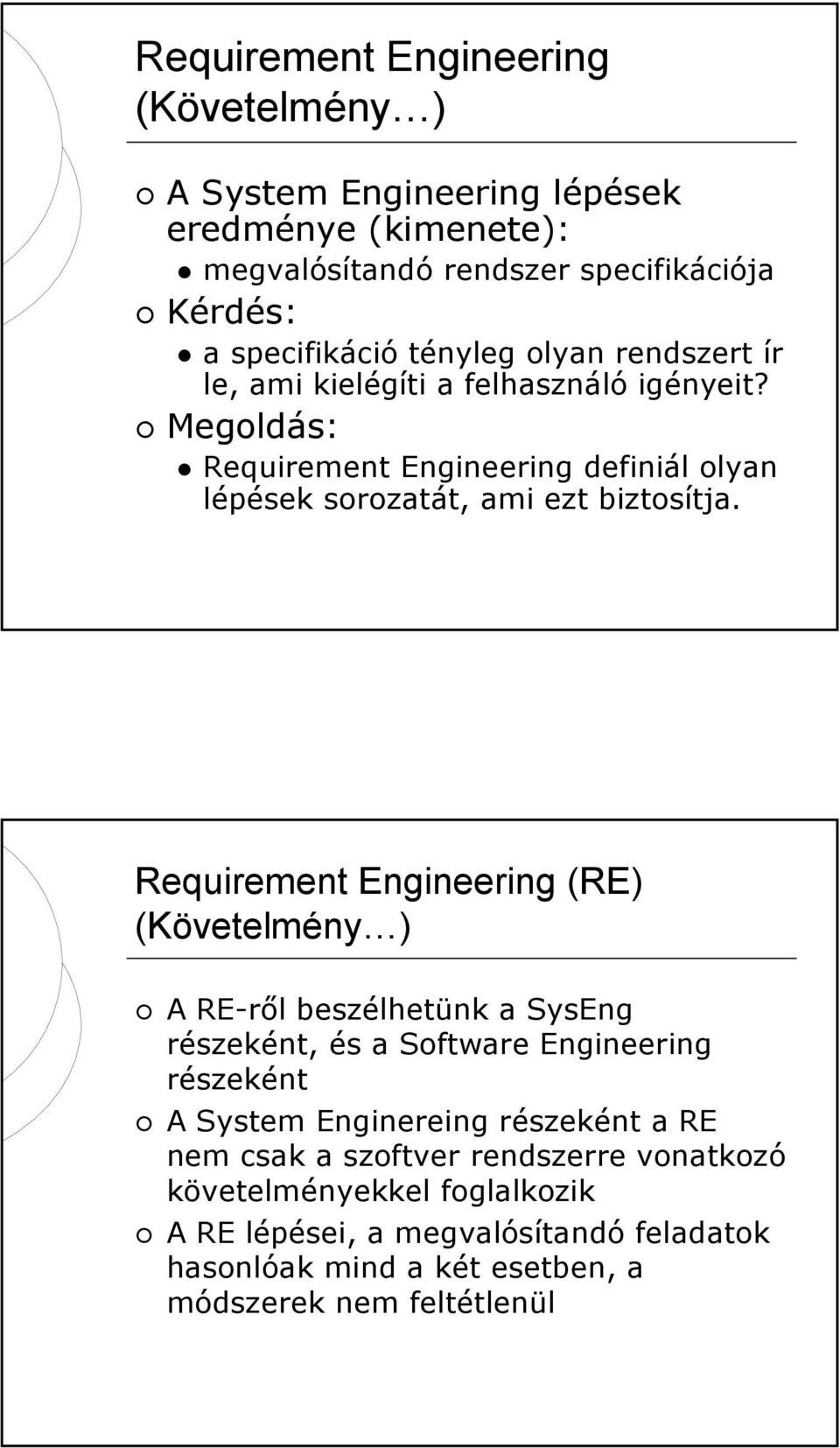 Requirement Engineering (RE) (Követelmény ) A RE-ről beszélhetünk a SysEng részeként, és a Software Engineering részeként A System Enginereing részeként a RE