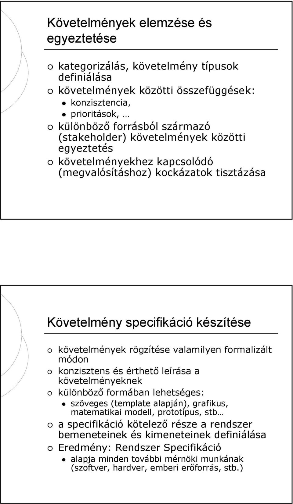 valamilyen formalizált módon konzisztens és érthető leírása a követelményeknek különböző formában lehetséges: szöveges (template alapján), grafikus, matematikai modell, prototípus,