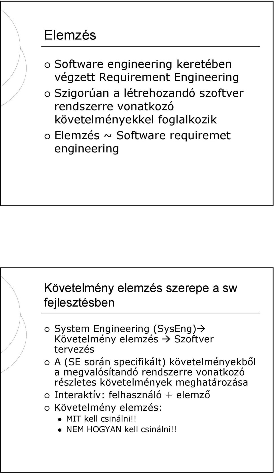 Engineering (SysEng) Követelmény elemzés Szoftver tervezés A (SE során specifikált) követelményekből a megvalósítandó rendszerre