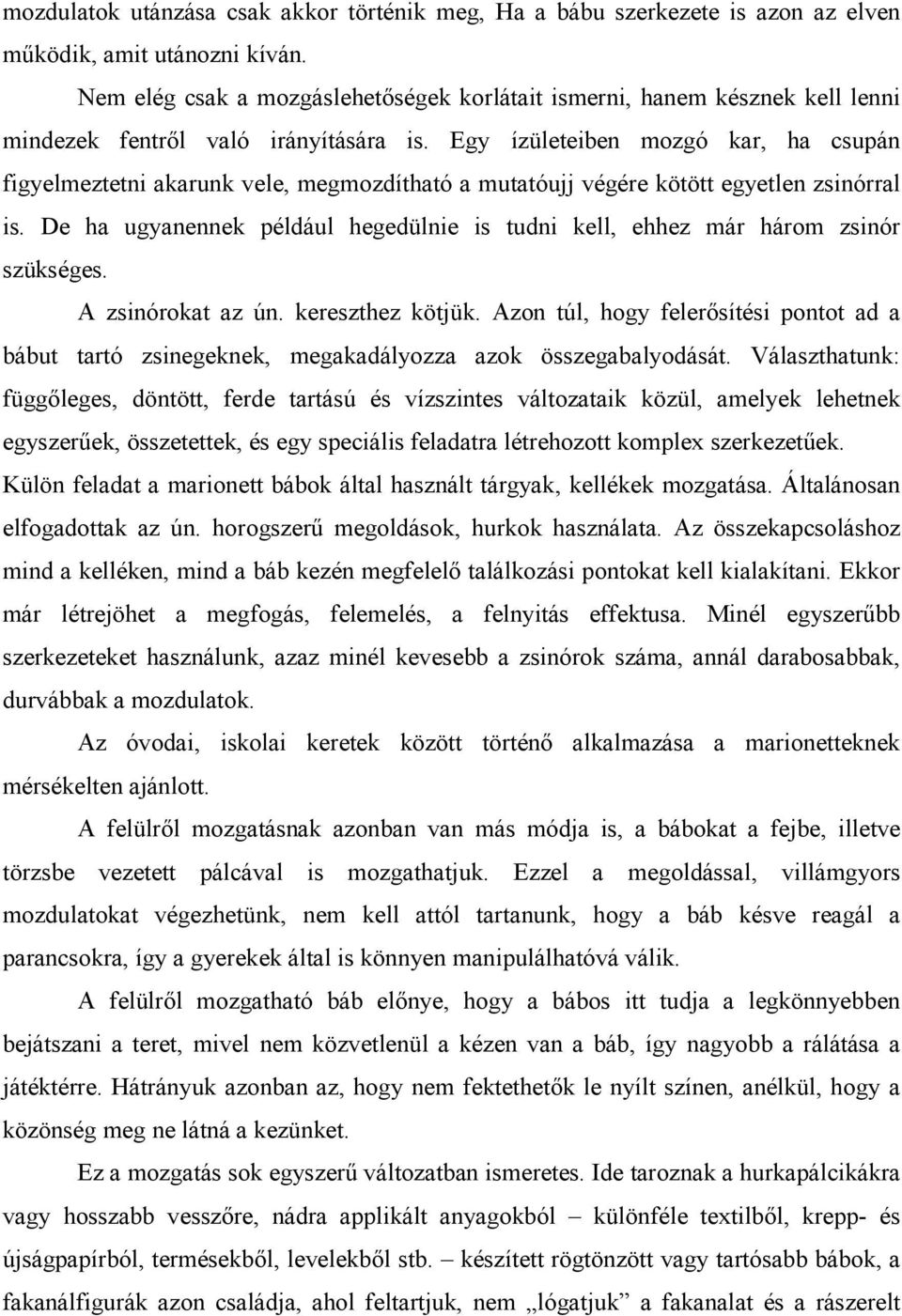 Egy ízületeiben mozgó kar, ha csupán figyelmeztetni akarunk vele, megmozdítható a mutatóujj végére kötött egyetlen zsinórral is.