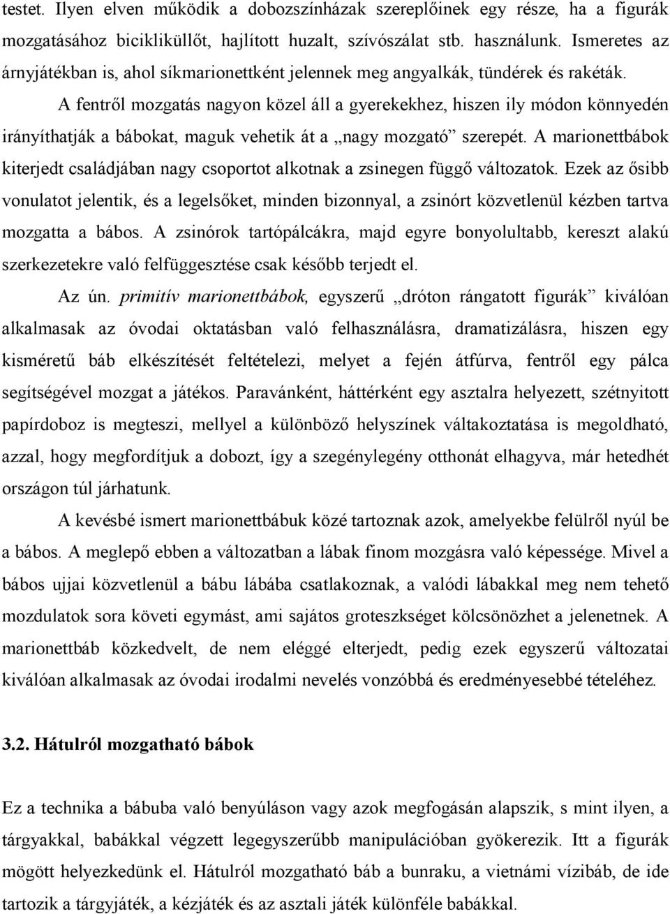 A fentről mozgatás nagyon közel áll a gyerekekhez, hiszen ily módon könnyedén irányíthatják a bábokat, maguk vehetik át a nagy mozgató szerepét.