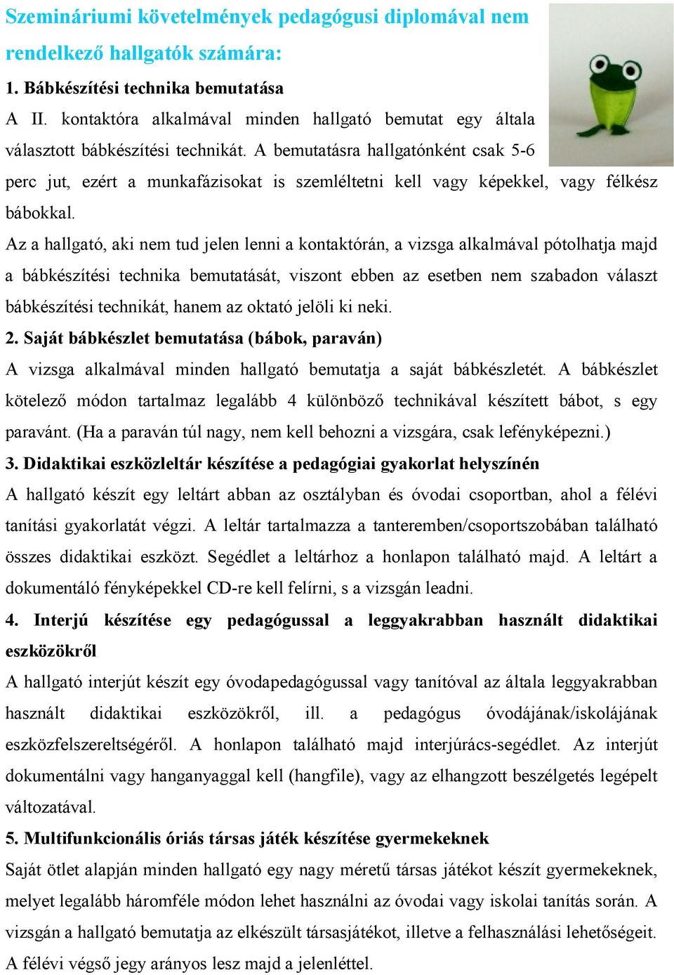 A bemutatásra hallgatónként csak 5-6 perc jut, ezért a munkafázisokat is szemléltetni kell vagy képekkel, vagy félkész bábokkal.