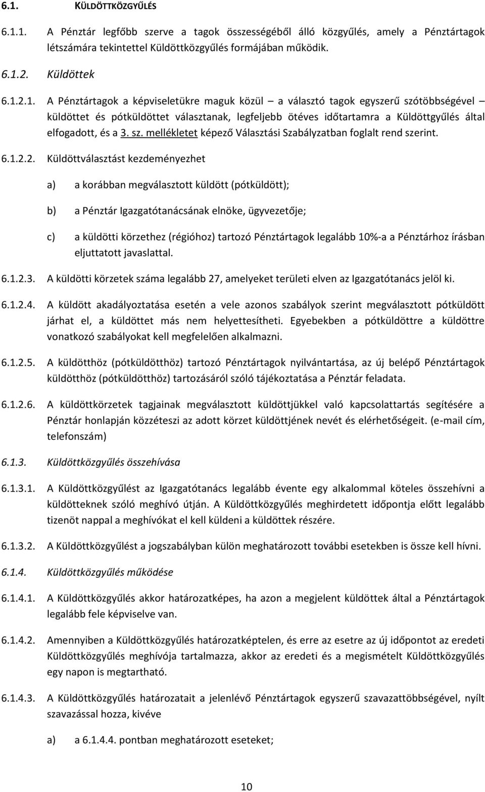 2. Küldöttválasztást kezdeményezhet a) a korábban megválasztott küldött (pótküldött); b) a Pénztár Igazgatótanácsának elnöke, ügyvezetője; c) a küldötti körzethez (régióhoz) tartozó Pénztártagok