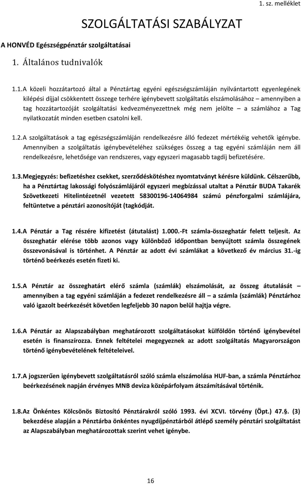 nyilatkozatát minden esetben csatolni kell. 1.2. A szolgáltatások a tag egészségszámláján rendelkezésre álló fedezet mértékéig vehetők igénybe.