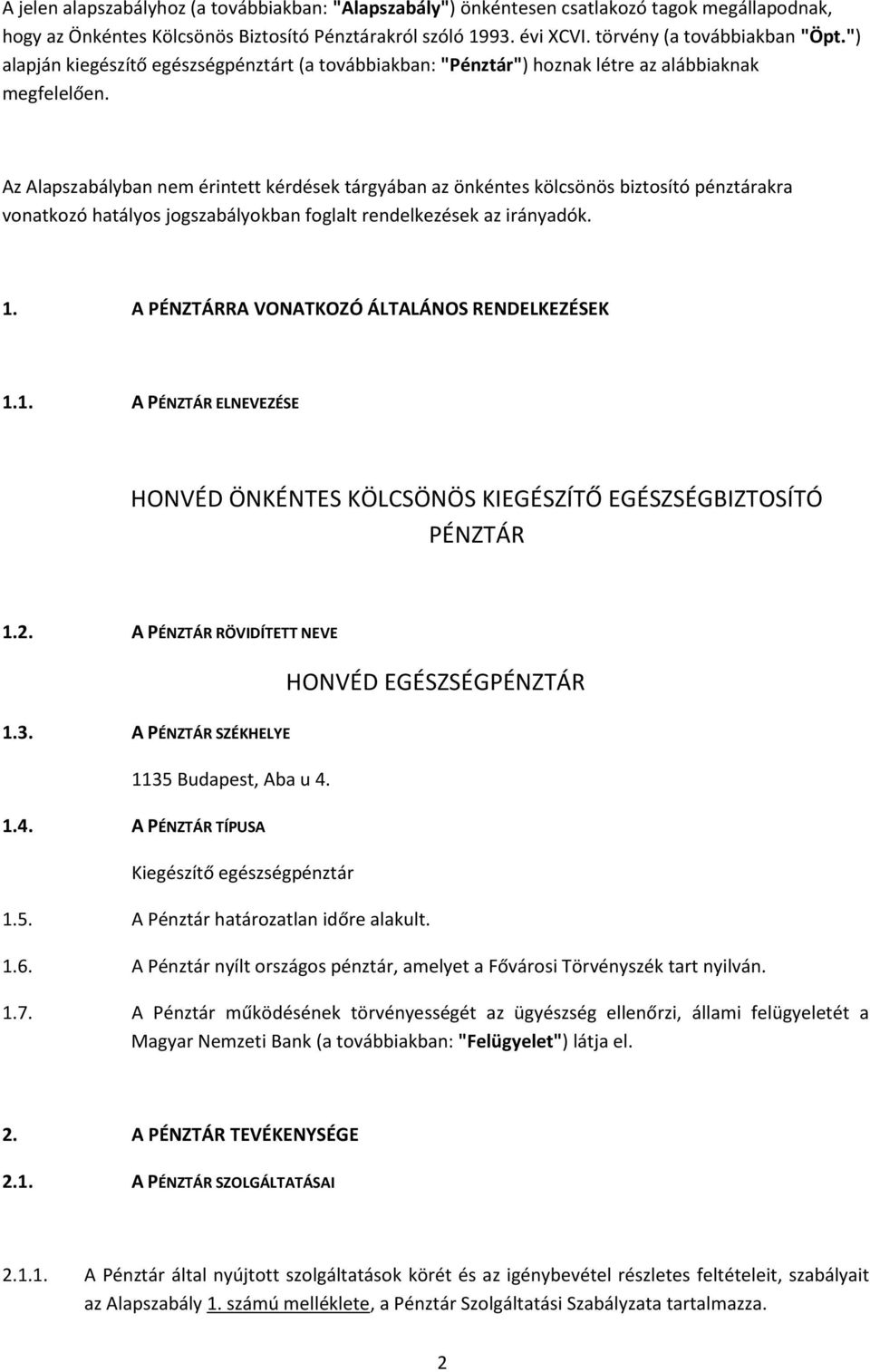 Az Alapszabályban nem érintett kérdések tárgyában az önkéntes kölcsönös biztosító pénztárakra vonatkozó hatályos jogszabályokban foglalt rendelkezések az irányadók. 1.