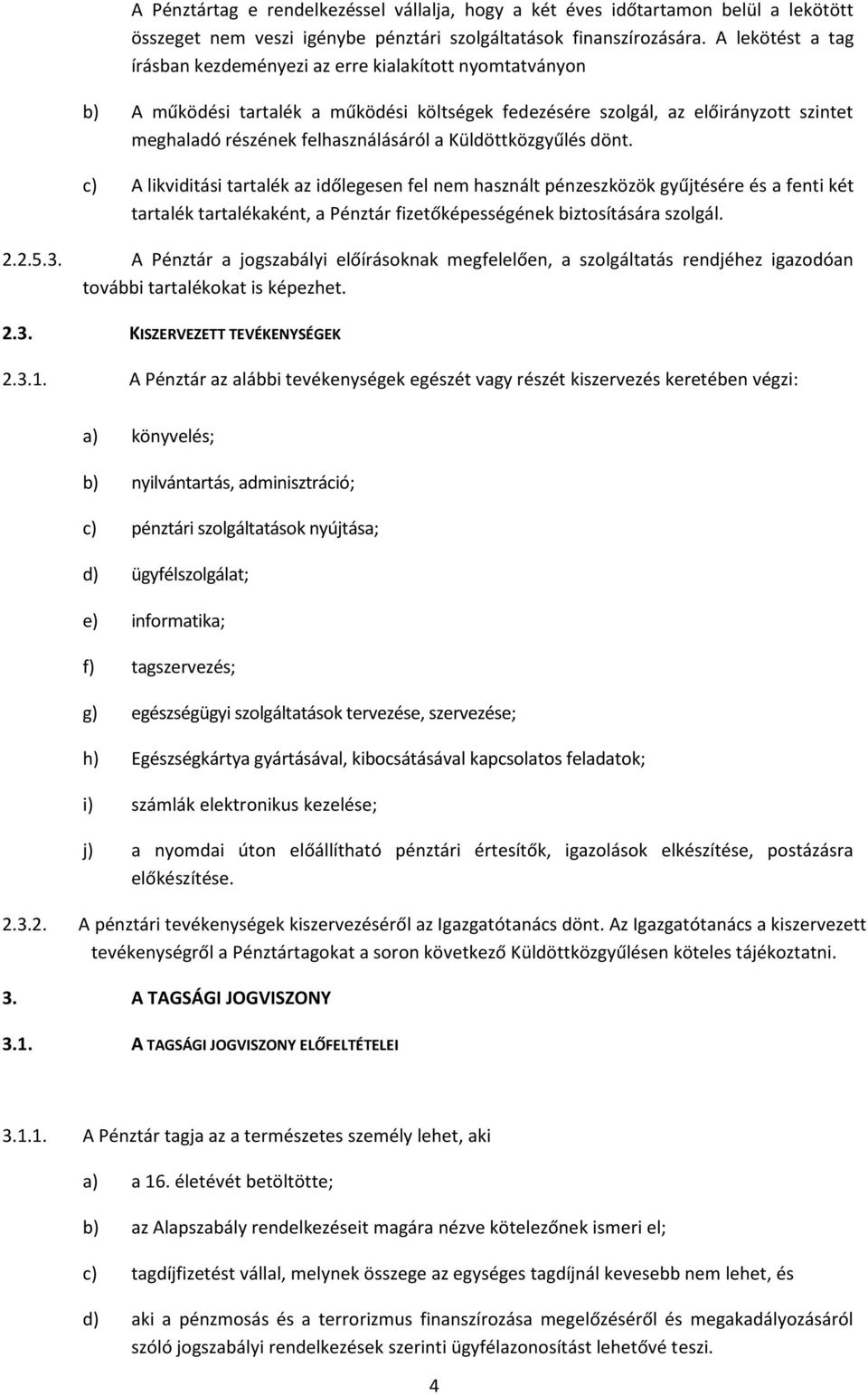 Küldöttközgyűlés dönt. c) A likviditási tartalék az időlegesen fel nem használt pénzeszközök gyűjtésére és a fenti két tartalék tartalékaként, a Pénztár fizetőképességének biztosítására szolgál. 2.2.5.