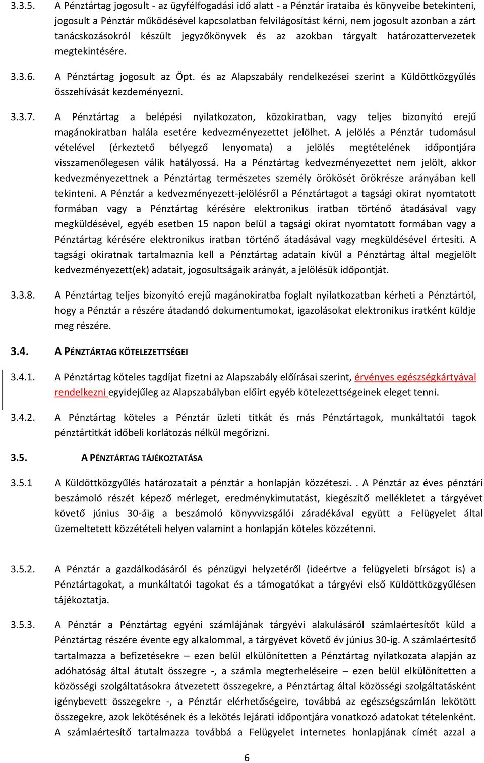 tanácskozásokról készült jegyzőkönyvek és az azokban tárgyalt határozattervezetek megtekintésére. 3.3.6. A Pénztártag jogosult az Öpt.