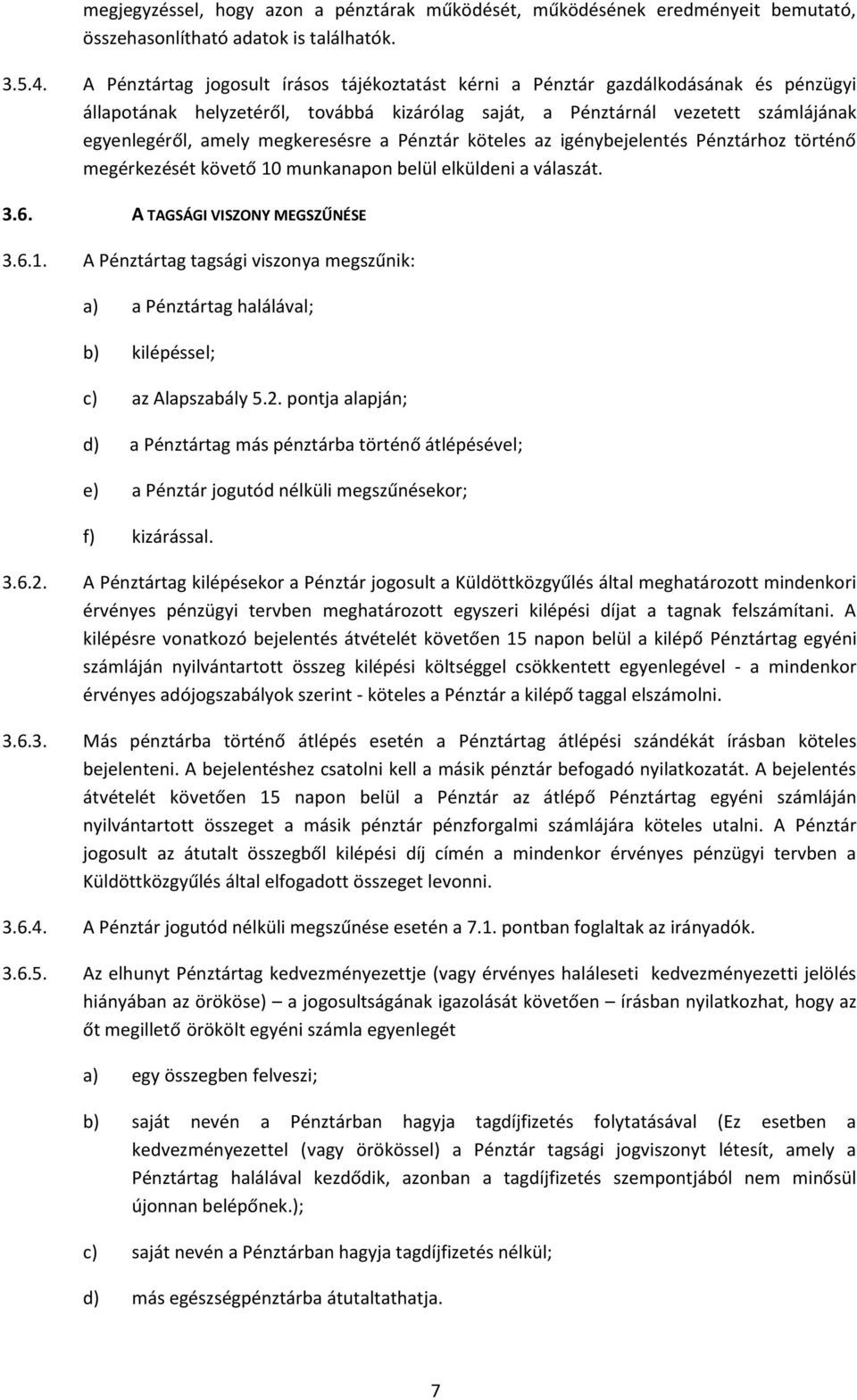 megkeresésre a Pénztár köteles az igénybejelentés Pénztárhoz történő megérkezését követő 10 munkanapon belül elküldeni a válaszát. 3.6. A TAGSÁGI VISZONY MEGSZŰNÉSE 3.6.1. A Pénztártag tagsági viszonya megszűnik: a) a Pénztártag halálával; b) kilépéssel; c) az Alapszabály 5.