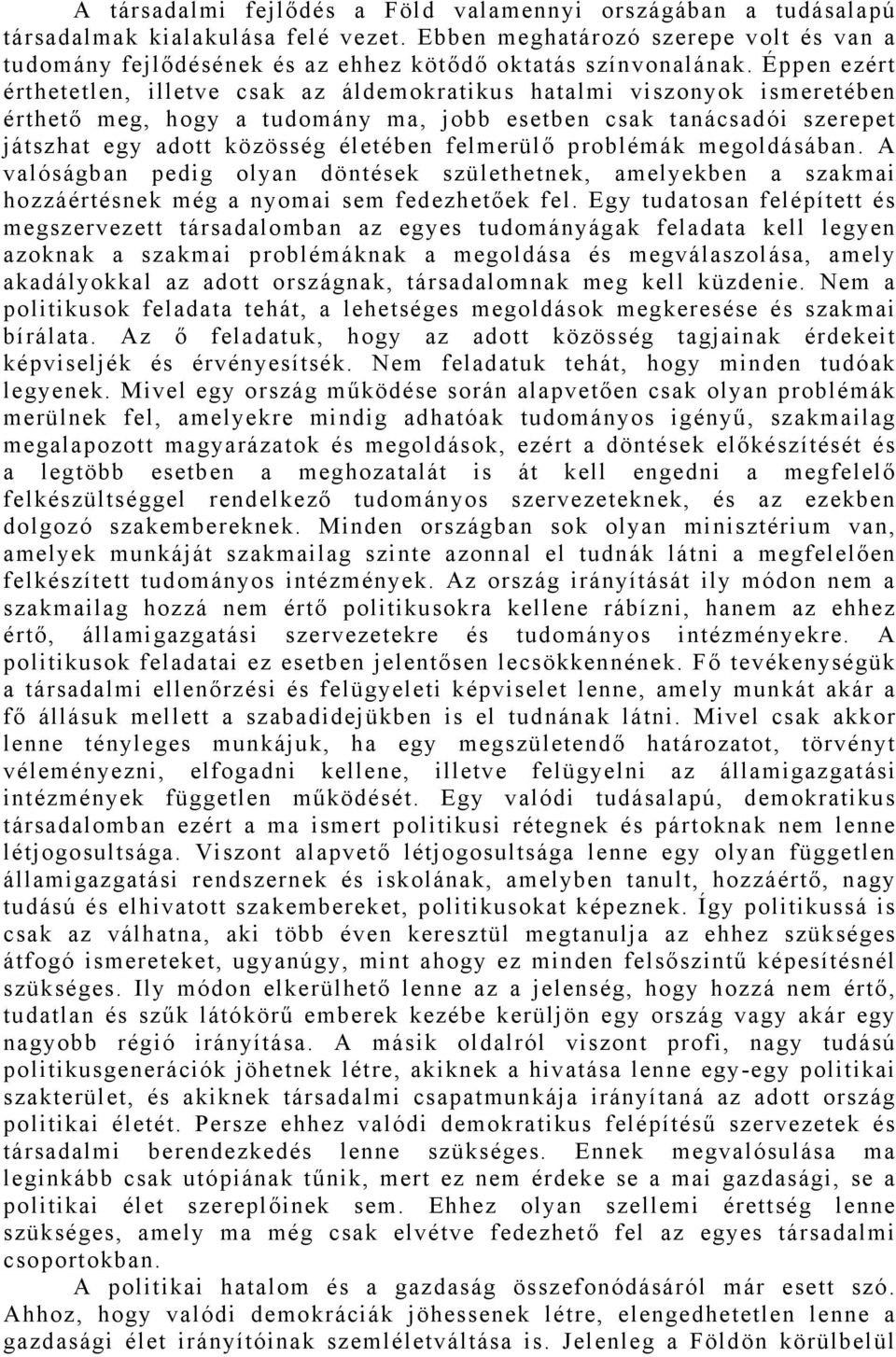 Éppen ezért érthetetlen, illetve csak az áldemokratikus hatalmi viszonyok ismeretében érthető meg, hogy a tudomány ma, jobb esetben csak tanácsadói szerepet játszhat egy adott közösség életében