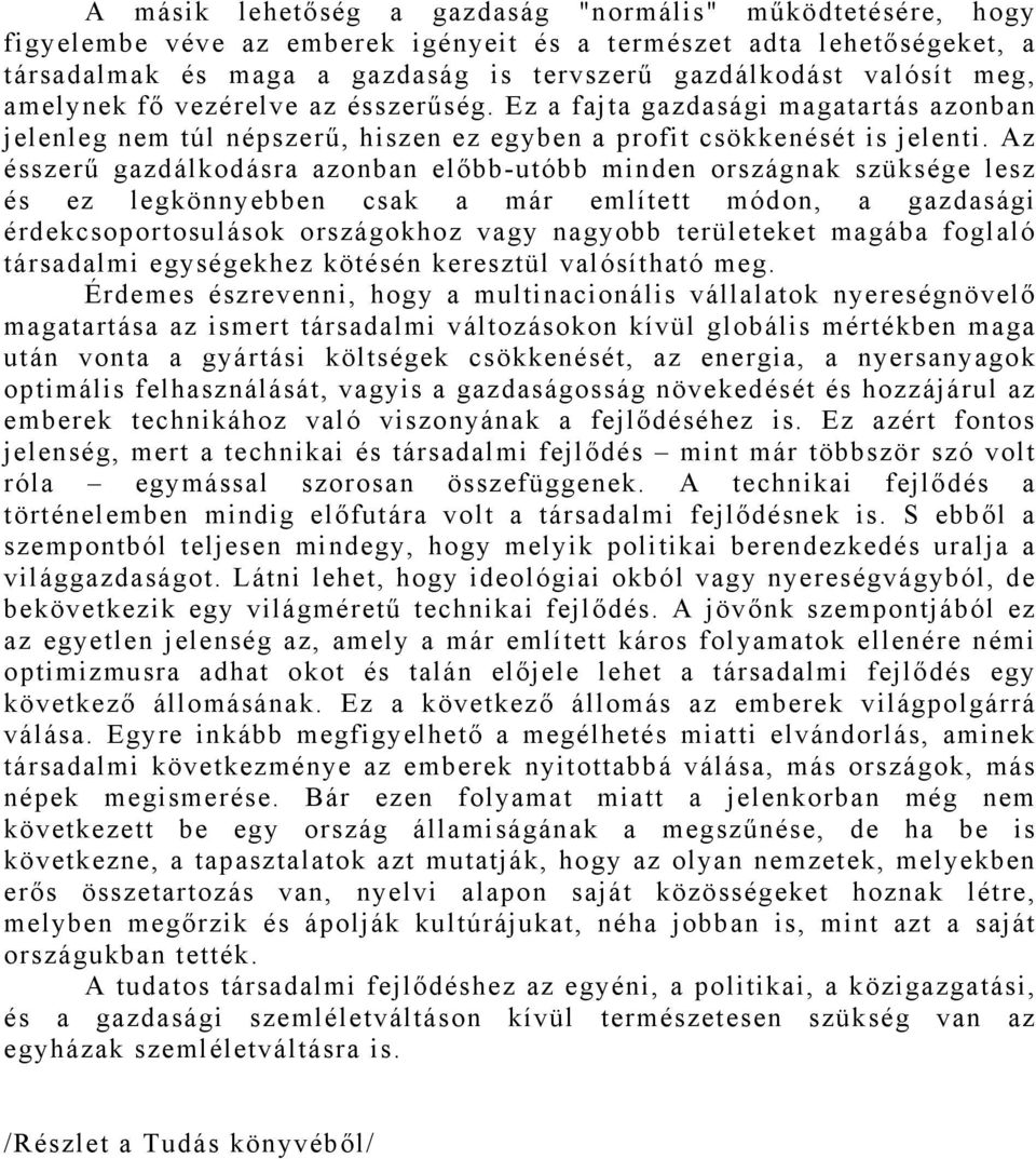 Az ésszerű gazdálkodásra azonban előbb-utóbb minden országnak szüksége lesz és ez legkönnyebben csak a már említett módon, a gazdasági érdekcsoportosulások országokhoz vagy nagyobb területeket magába