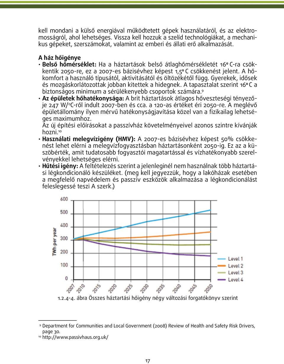 A ház hőigénye Belső hőmérséklet: Ha a háztartások belső átlaghőmérsékletét 16 o C-ra csökkentik 2050-re, ez a 2007-es bázisévhez képest 1,5 o C csökkenést jelent.