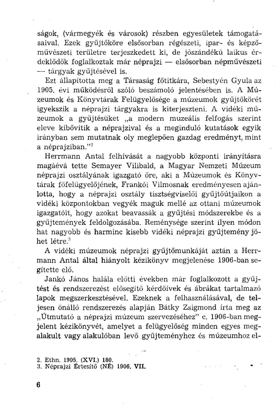 Ezt állapította meg a Társaság főtitkára, Sebestyén Gyula az 1905. évi működésről szóló beszámoló jelentésében is.