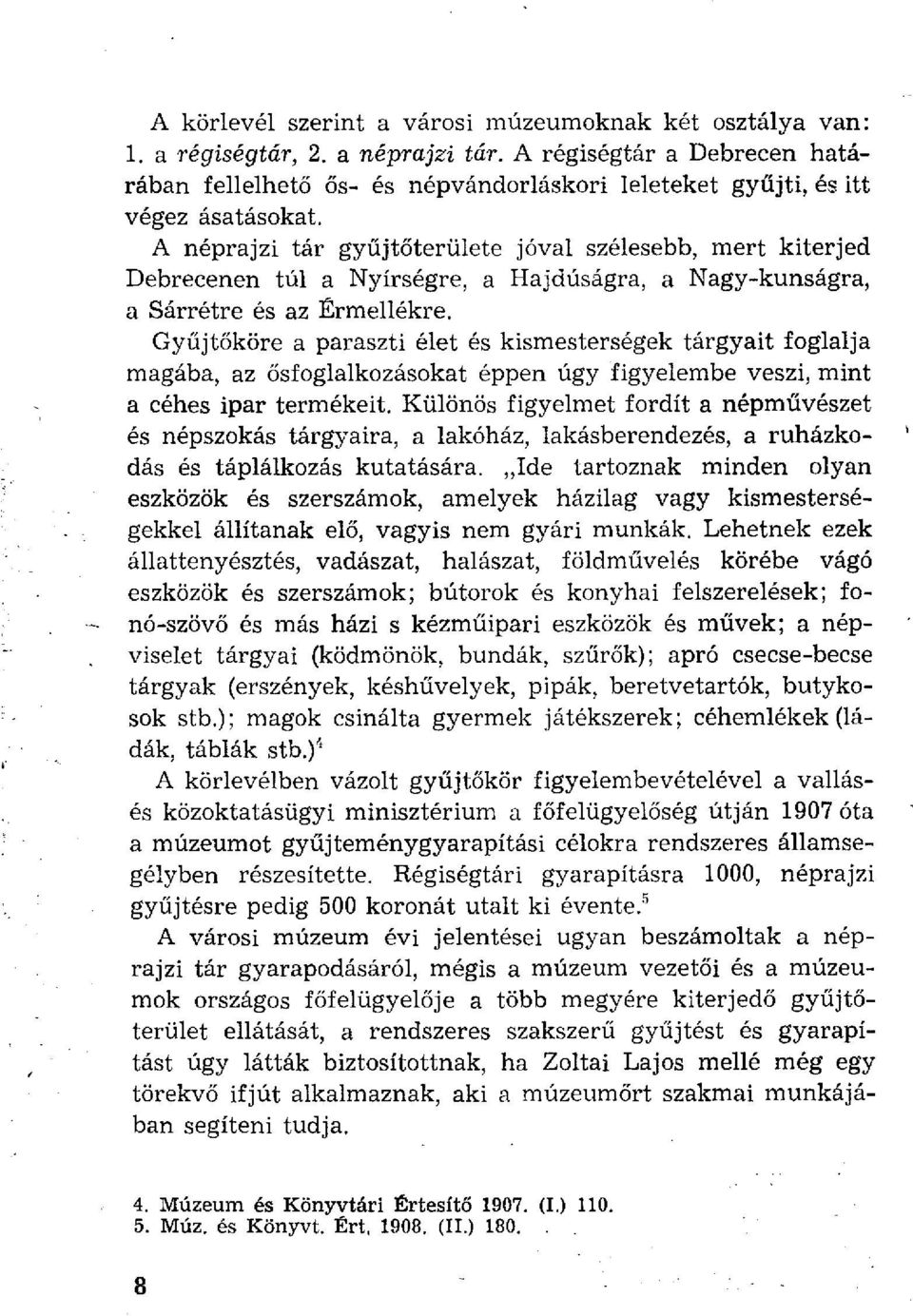 A néprajzi tár gyűjtőterülete jóval szélesebb, mert kiterjed Debrecenen túl a Nyírségre, a Hajdúságra, a Nagy-kunságra, a Sárrétre és az Érmeilékre, Gyűjtőköre a paraszti élet és kismesterségek