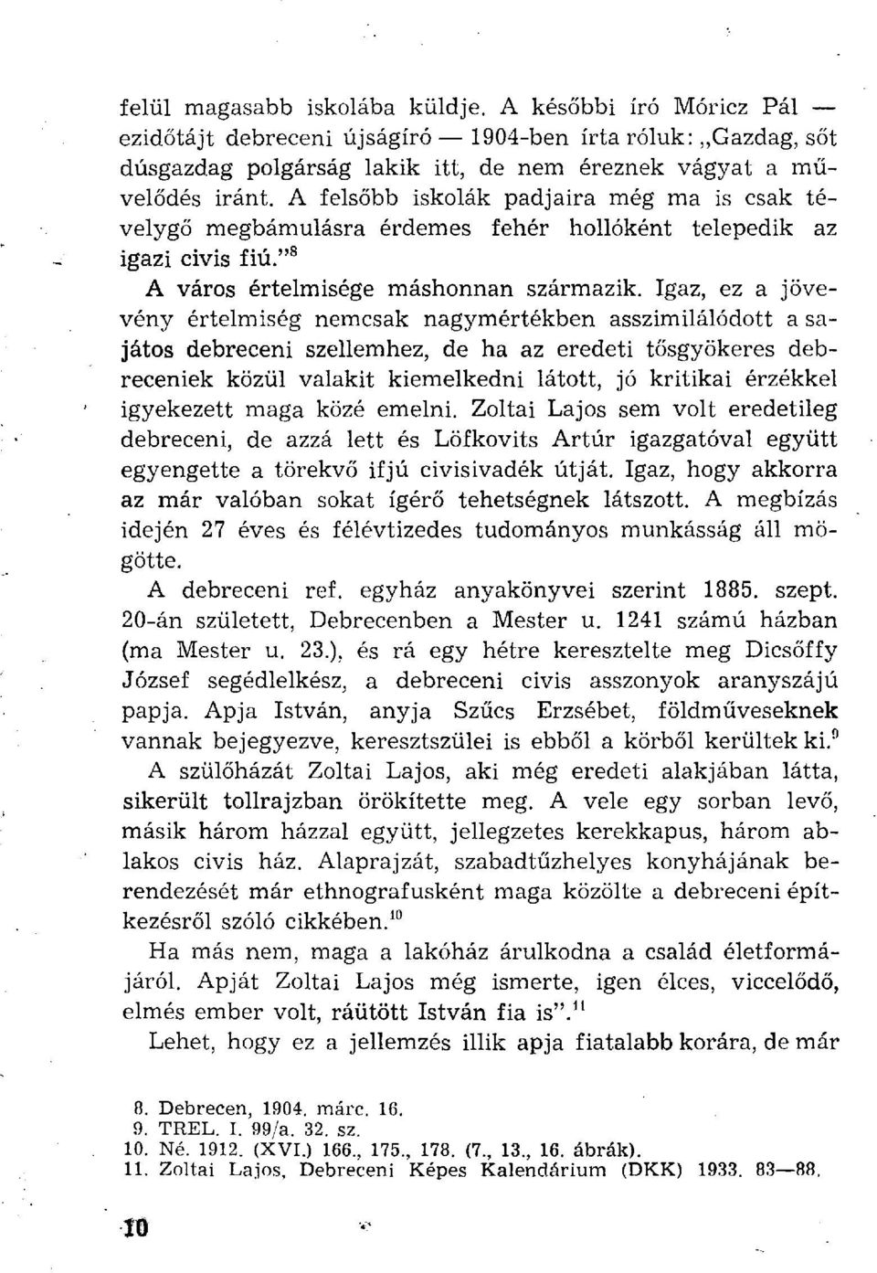 Igaz, ez a jövevény értelmiség nemcsak nagymértékben asszimilálódott a sajátos debreceni szellemhez, de ha az eredeti tősgyökeres debreceniek közül valakit kiemelkedni látott, jó kritikai érzékkel