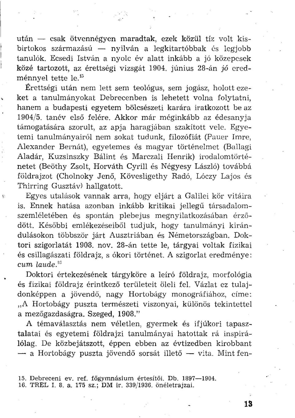 15 Érettségi után nem lett sem teológus, sem jogász, holott ezeket a tanulmányokat Debrecenben is lehetett volna folytatni, hanem a budapesti egyetem bölcsészeti karára iratkozott be az 1904/5.