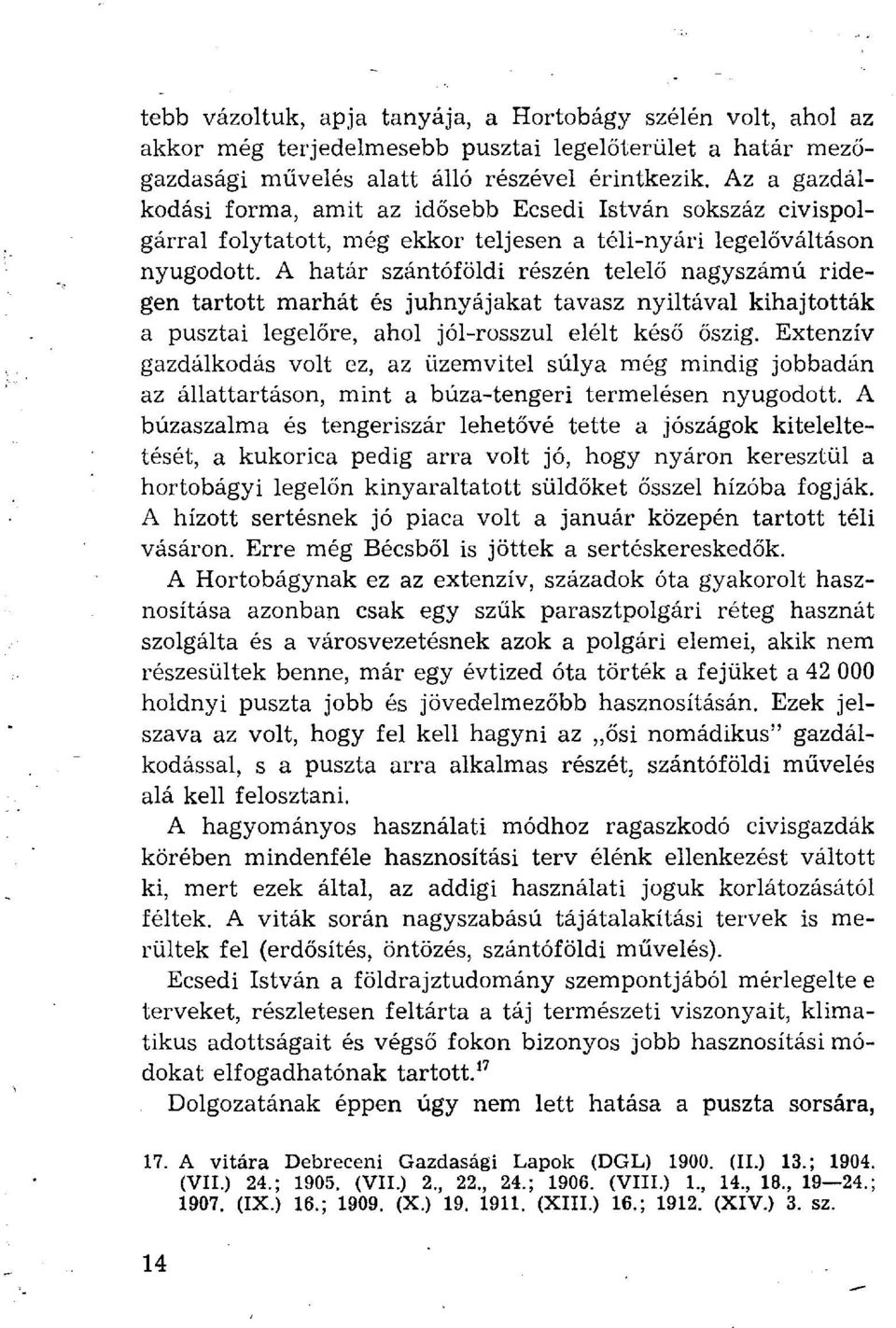 A határ szántóföldi részén telelő nagyszámú ridegen tartott marhát és juhnyájakat tavasz nyiltával kihajtották a pusztai legelőre, ahol jól-rosszul elélt késő őszig.