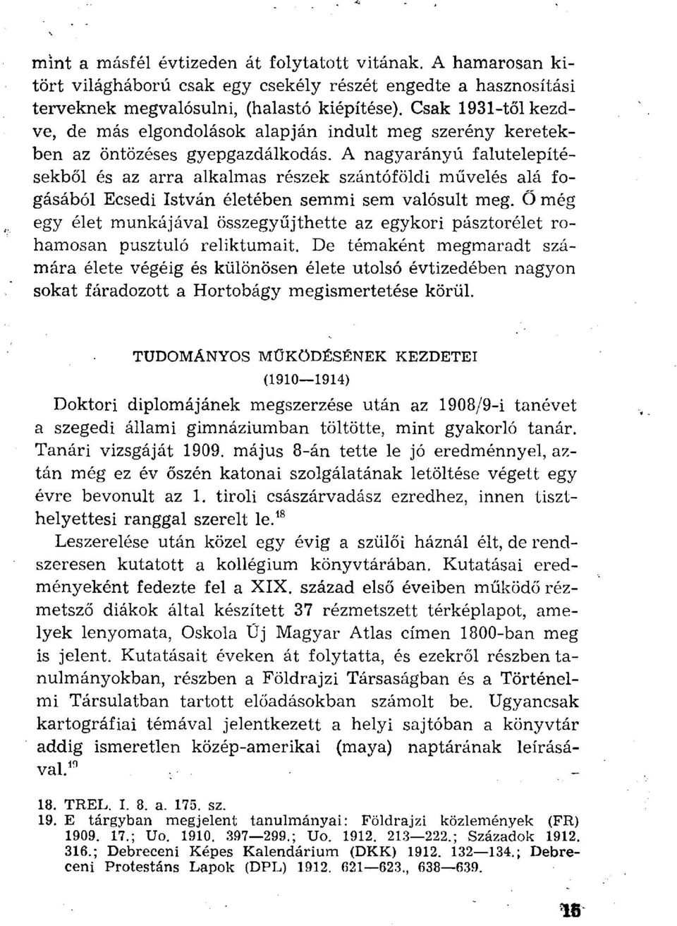 A nagyarányú falutelepítésekből és az arra alkalmas részek szántóföldi művelés alá fogásából Ecsedi István életében semmi sem valósult meg.