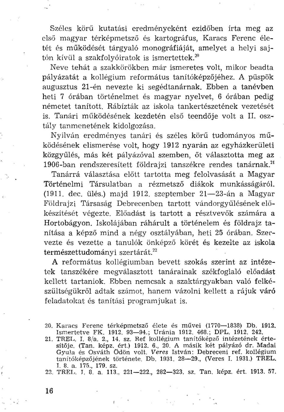 Ebben a tanévben heti 7 órában történelmet és magyar nyelvet, 6 órában pedig németet tanított. Rábízták az iskola tankertészetének vezetését is. Tanári működésének kezdetén első teendője volt a II.