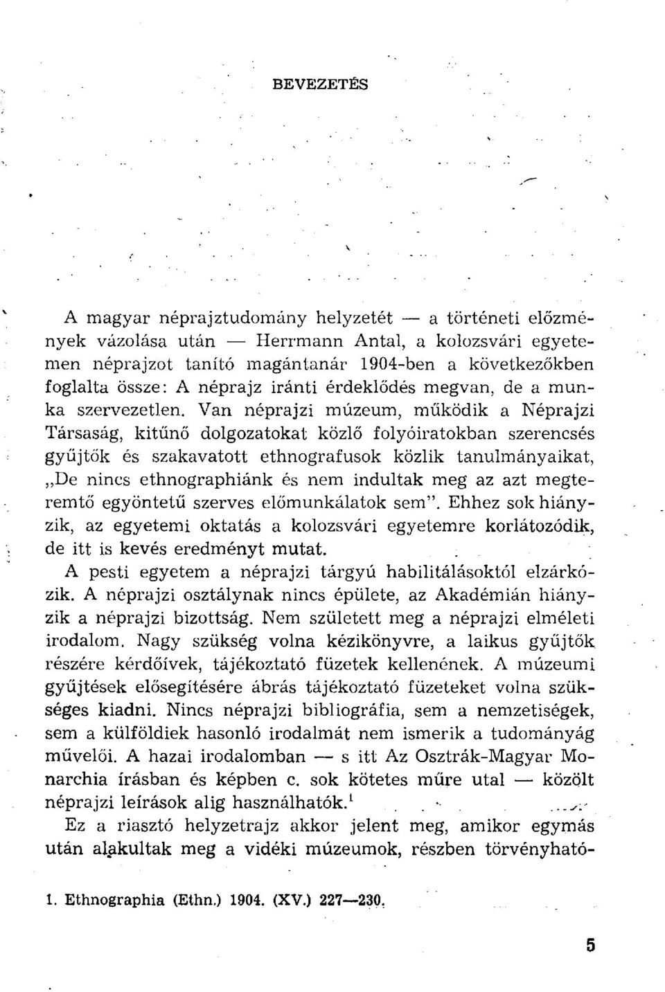 Van néprajzi múzeum, működik a Néprajzi Társaság, kitűnő dolgozatokat közlő folyóiratokban szerencsés gyűjtők és szakavatott ethnografusok közlik tanulmányaikat,,,de nincs ethnographiánk és nem